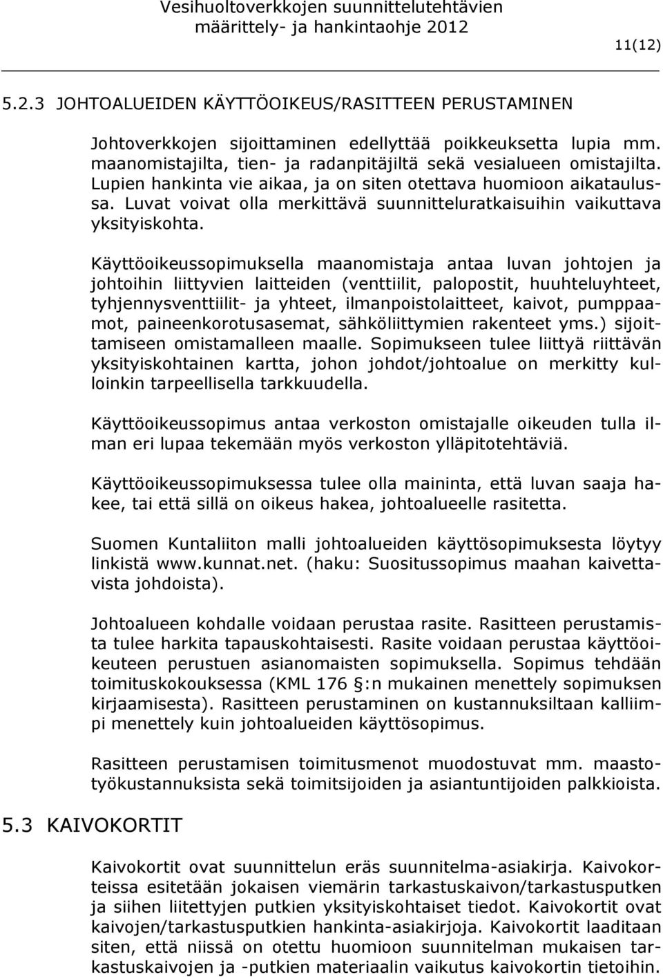 Käyttöoikeussopimuksella maanomistaja antaa luvan johtojen ja johtoihin liittyvien laitteiden (venttiilit, palopostit, huuhteluyhteet, tyhjennysventtiilit- ja yhteet, ilmanpoistolaitteet, kaivot,