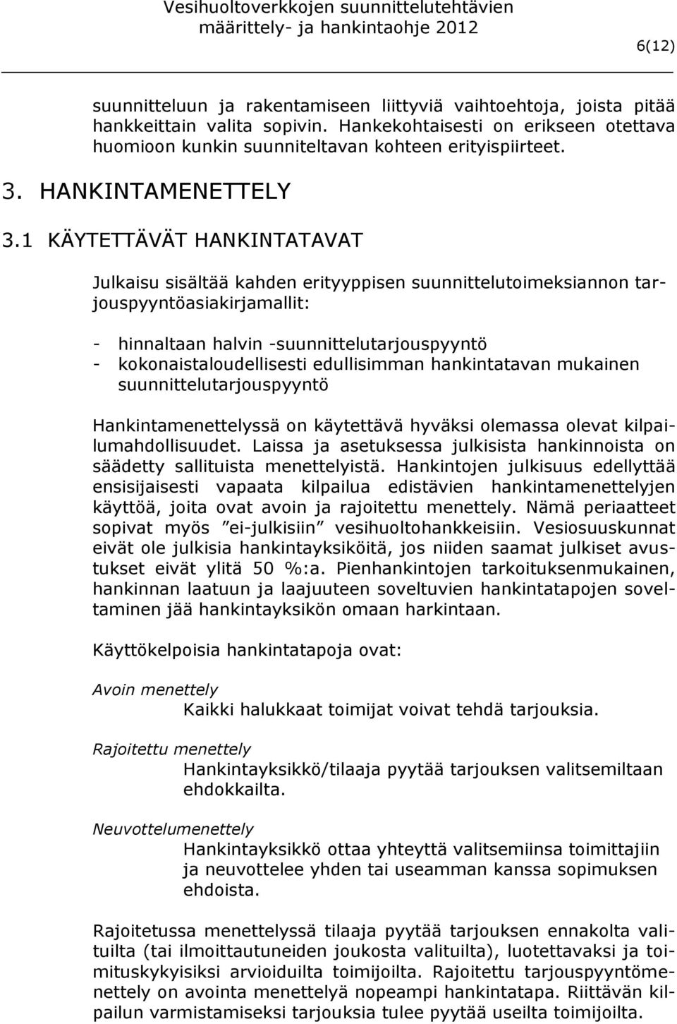 1 KÄYTETTÄVÄT HANKINTATAVAT Julkaisu sisältää kahden erityyppisen suunnittelutoimeksiannon tarjouspyyntöasiakirjamallit: - hinnaltaan halvin -suunnittelutarjouspyyntö - kokonaistaloudellisesti