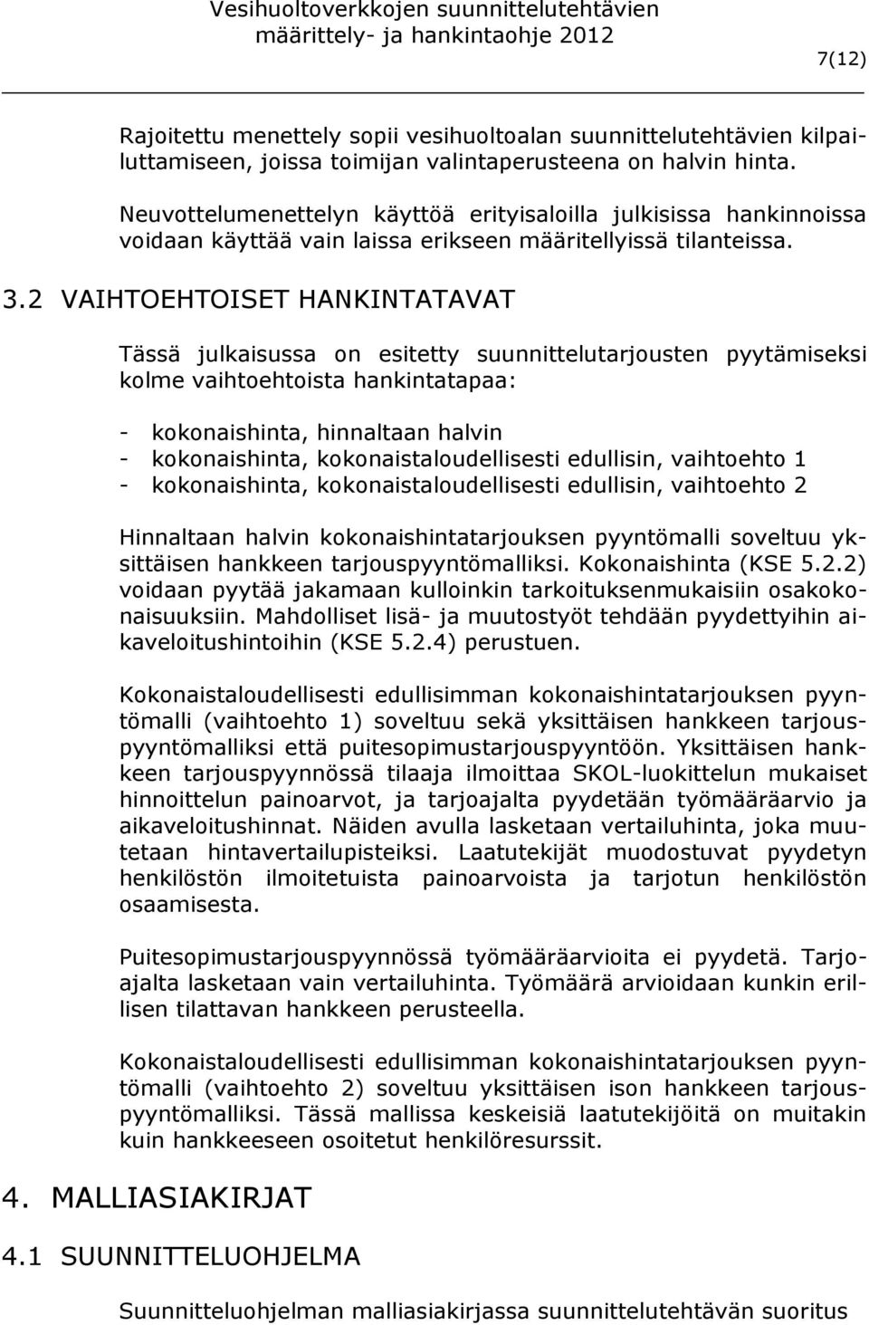 2 VAIHTOEHTOISET HANKINTATAVAT Tässä julkaisussa on esitetty suunnittelutarjousten pyytämiseksi kolme vaihtoehtoista hankintatapaa: - kokonaishinta, hinnaltaan halvin - kokonaishinta,