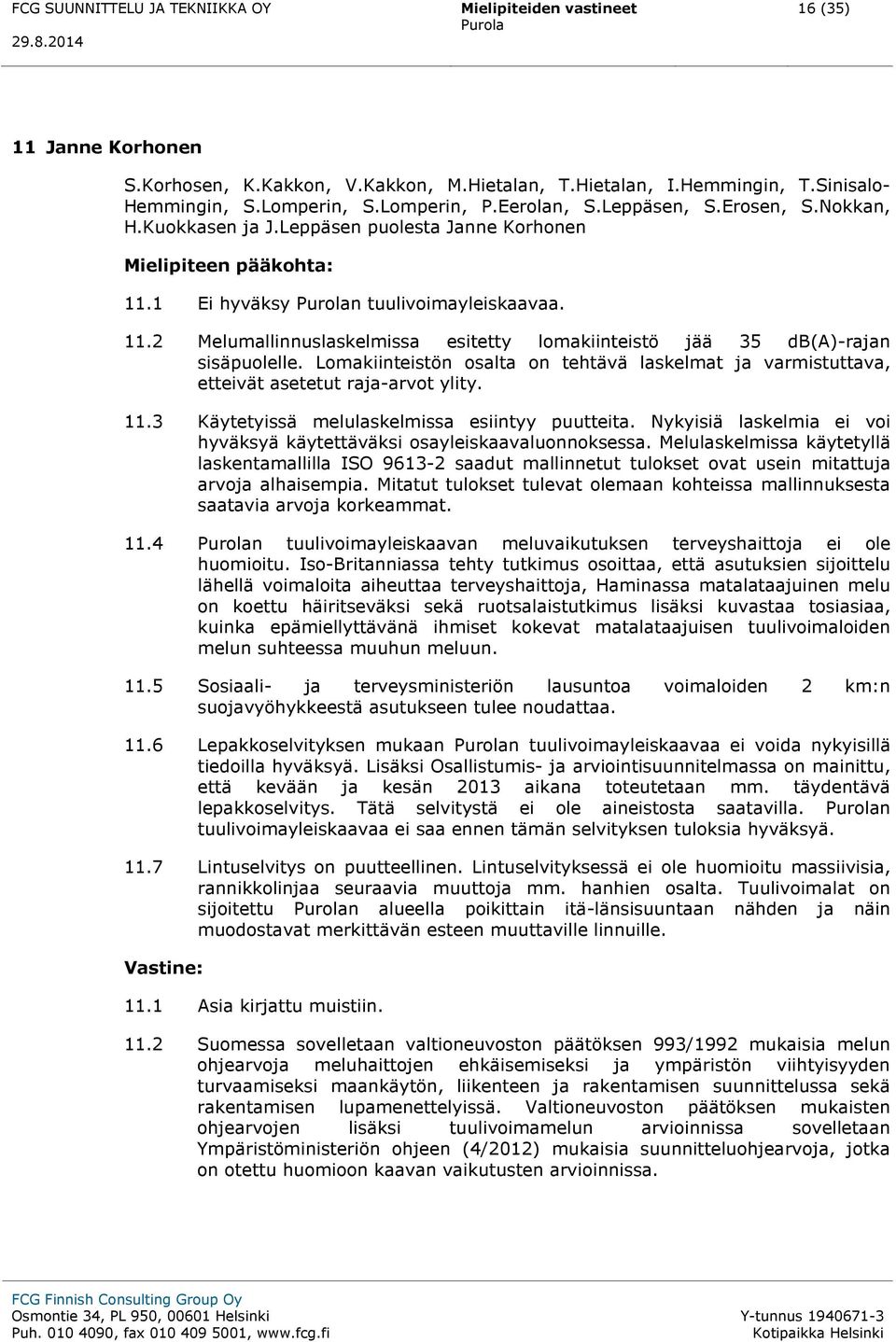 Lomakiinteistön osalta on tehtävä laskelmat ja varmistuttava, etteivät asetetut raja-arvot ylity. 11.3 Käytetyissä melulaskelmissa esiintyy puutteita.