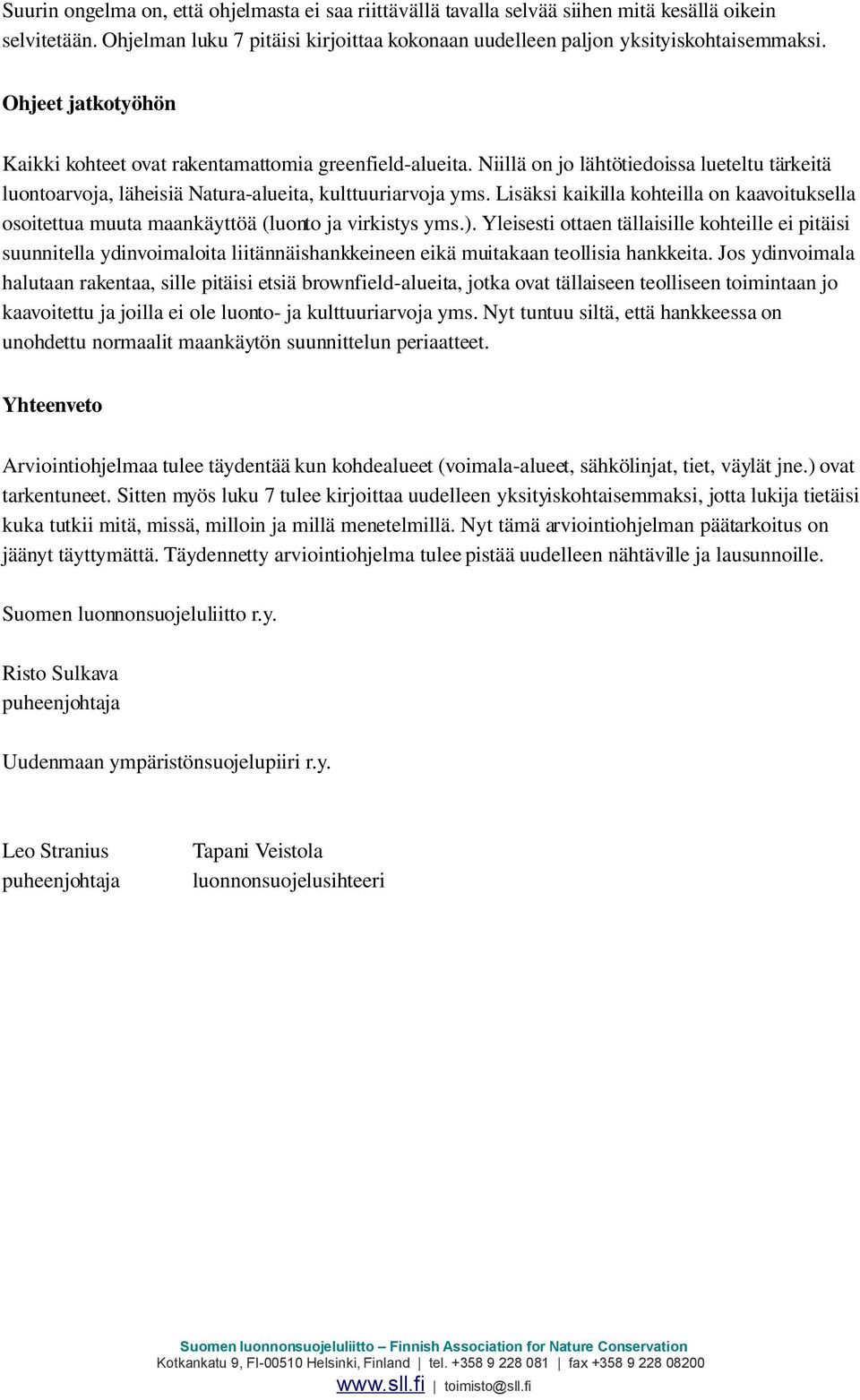 Lisäksi kaikilla kohteilla on kaavoituksella osoitettua muuta maankäyttöä (luonto ja virkistys yms.).