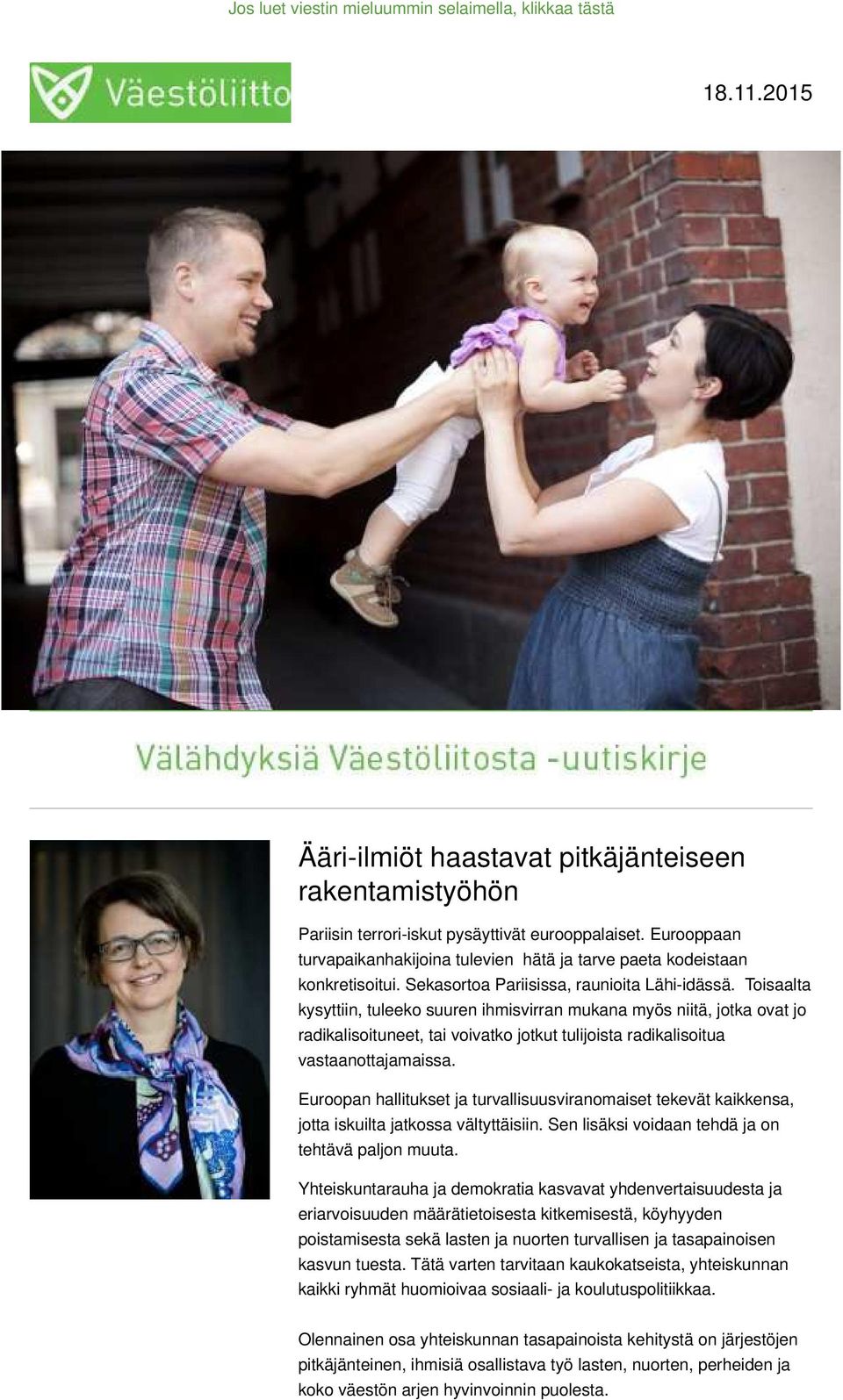Toisaalta kysyttiin, tuleeko suuren ihmisvirran mukana myös niitä, jotka ovat jo radikalisoituneet, tai voivatko jotkut tulijoista radikalisoitua vastaanottajamaissa.