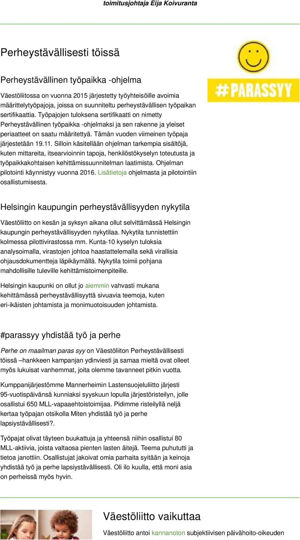 Työpajojen tuloksena sertifikaatti on nimetty Perheystävällinen työpaikka -ohjelmaksi ja sen rakenne ja yleiset periaatteet on saatu määritettyä. Tämän vuoden viimeinen työpaja järjestetään 19.11.