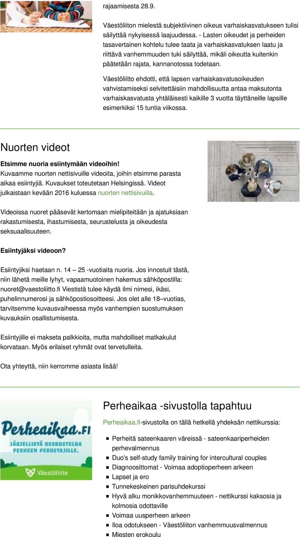 Väestöliitto ehdotti, että lapsen varhaiskasvatusoikeuden vahvistamiseksi selvitettäisiin mahdollisuutta antaa maksutonta varhaiskasvatusta yhtäläisesti kaikille 3 vuotta täyttäneille lapsille