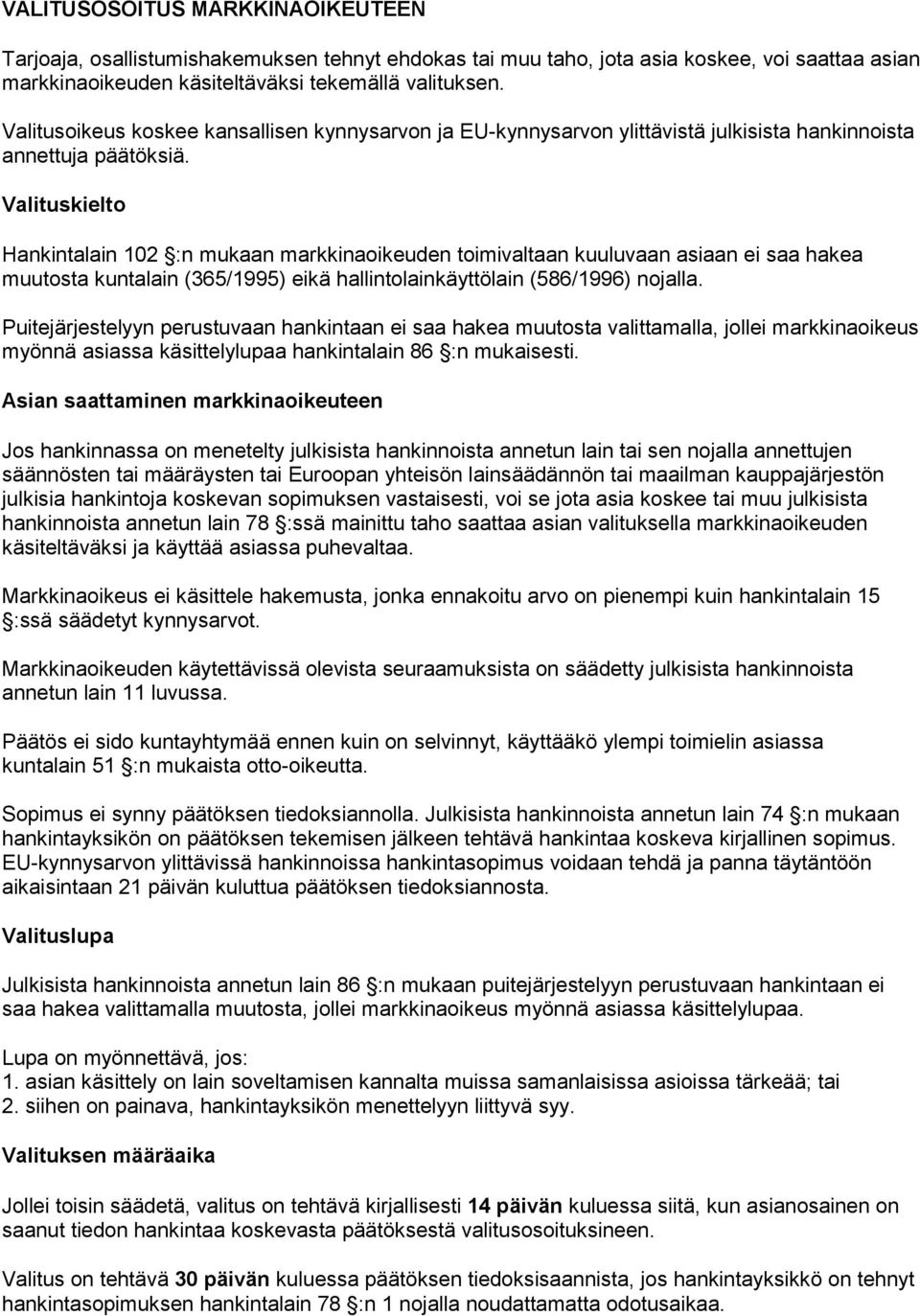 Valituskielto Hankintalain 102 :n mukaan markkinaoikeuden toimivaltaan kuuluvaan asiaan ei saa hakea muutosta kuntalain (365/1995) eikä hallintolainkäyttölain (586/1996) nojalla.