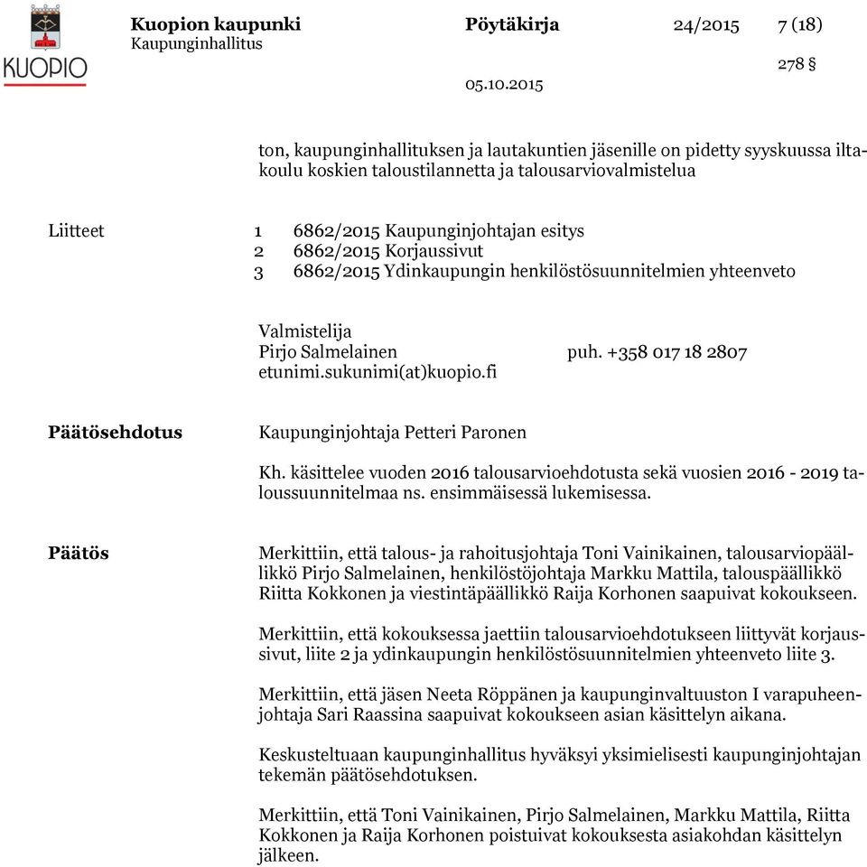 fi Päätösehdotus Kaupunginjohtaja Petteri Paronen Kh. käsittelee vuoden 2016 talousarvioehdotusta sekä vuosien 2016-2019 taloussuunnitelmaa ns. ensimmäisessä lukemisessa.