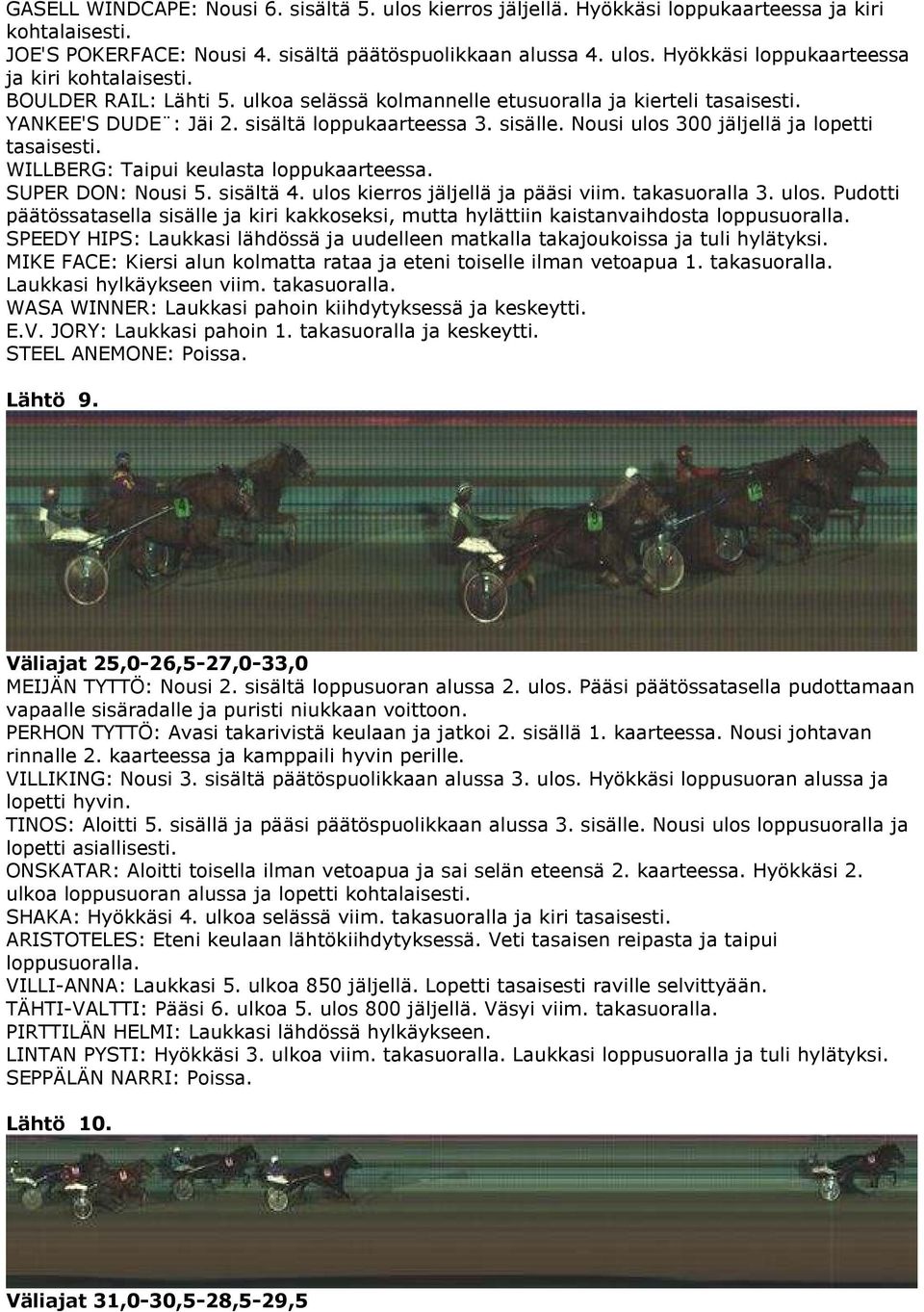 WILLBERG: Taipui keulasta loppukaarteessa. SUPER DON: Nousi 5. sisältä 4. ulos kierros jäljellä ja pääsi viim. takasuoralla 3. ulos. Pudotti päätössatasella sisälle ja kiri kakkoseksi, mutta hylättiin kaistanvaihdosta loppusuoralla.