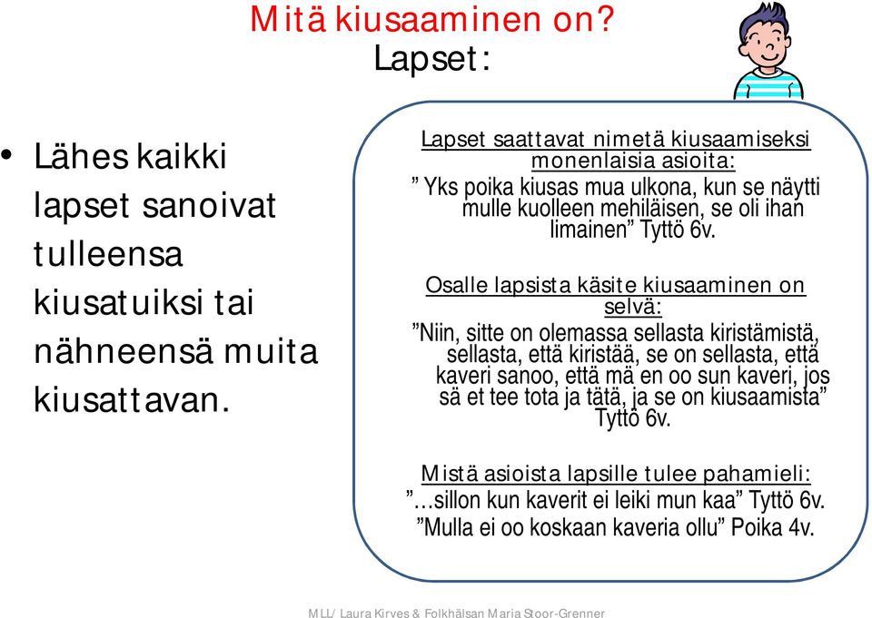 Osalle lapsista käsite kiusaaminen on selvä: Niin, sitte on olemassa sellasta kiristämistä, sellasta, että kiristää, se on sellasta, että kaveri sanoo, että mä