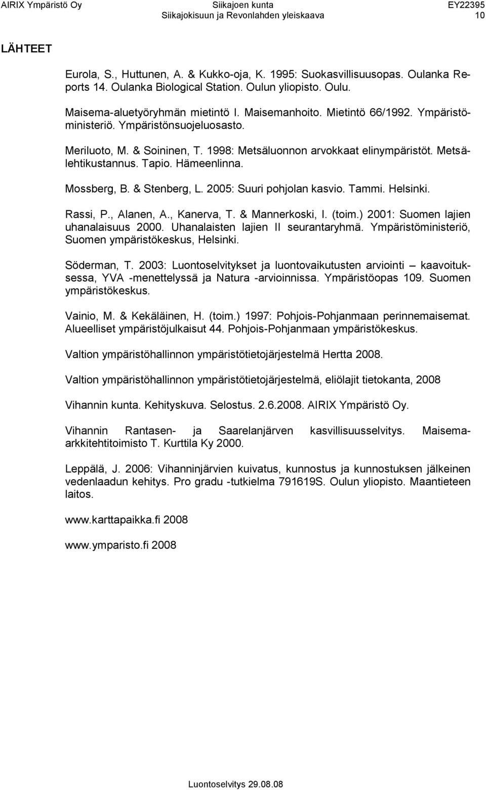 1998: Metsäluonnon arvokkaat elinympäristöt. Metsälehtikustannus. Tapio. Hämeenlinna. Mossberg, B. & Stenberg, L. 2005: Suuri pohjolan kasvio. Tammi. Helsinki. Rassi, P., Alanen, A., Kanerva, T.
