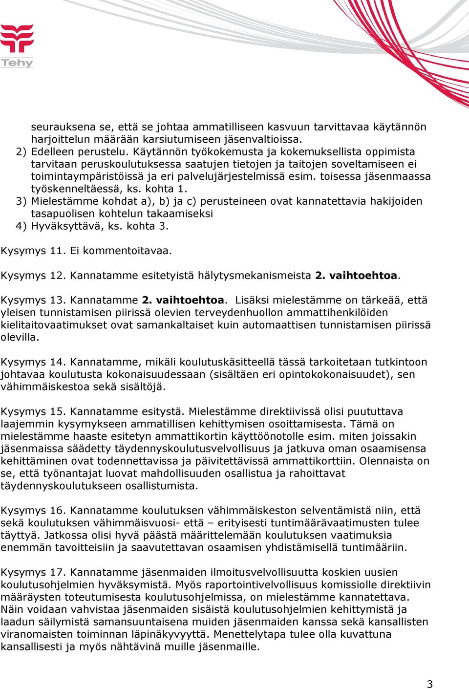 toisessa jäsenmaassa työskenneltäessä, ks. kohta 1. 3) Mielestämme kohdat a), b) ja c) perusteineen ovat kannatettavia hakijoiden tasapuolisen kohtelun takaamiseksi 4) Hyväksyttävä, ks. kohta 3.
