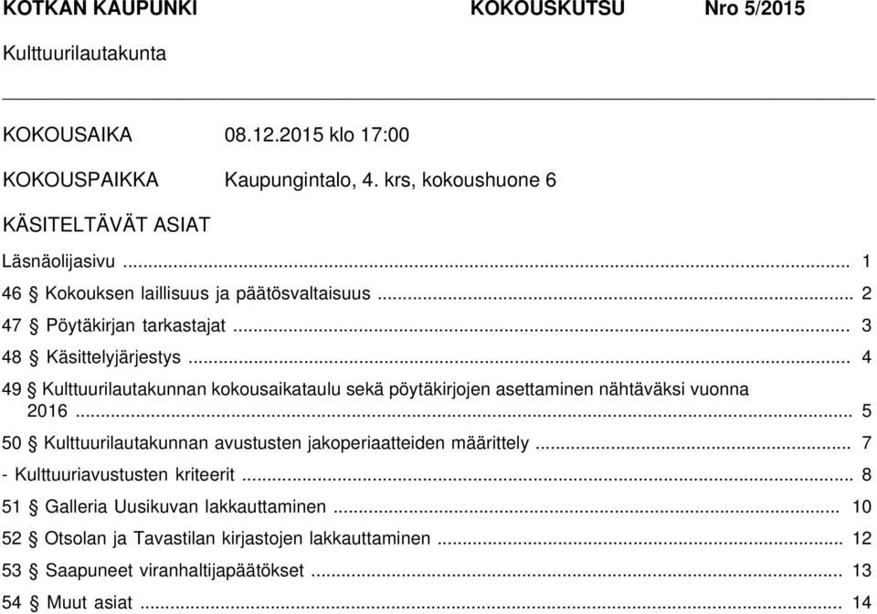 .. 4 49 Kulttuurilautakunnan kokousaikataulu sekä pöytäkirjojen asettaminen nähtäväksi vuonna 2016.