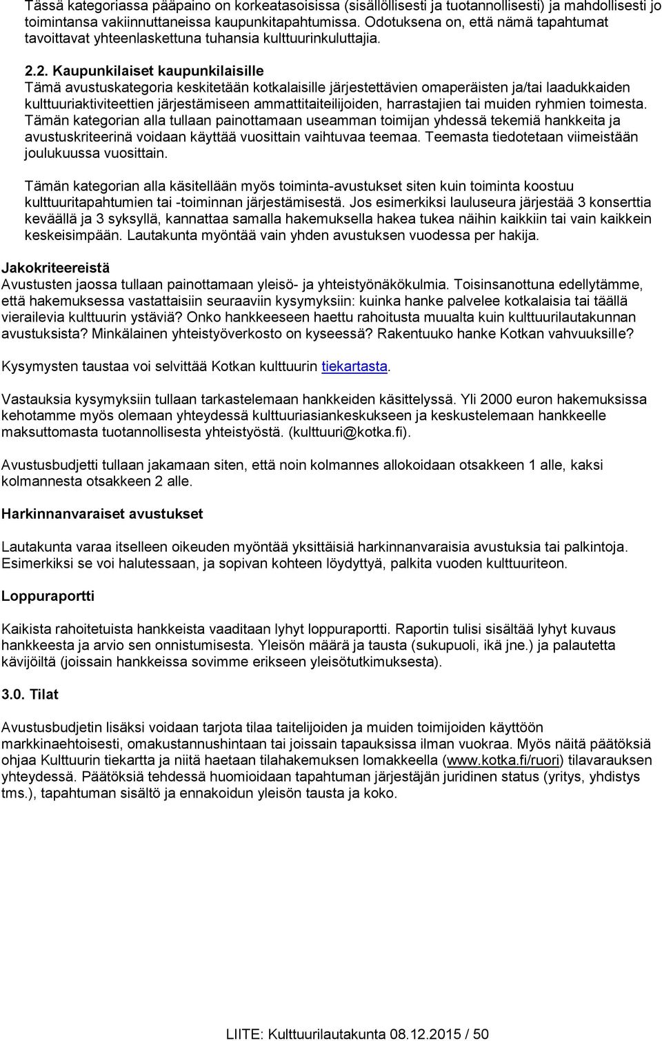2. Kaupunkilaiset kaupunkilaisille Tämä avustuskategoria keskitetään kotkalaisille järjestettävien omaperäisten ja/tai laadukkaiden kulttuuriaktiviteettien järjestämiseen ammattitaiteilijoiden,