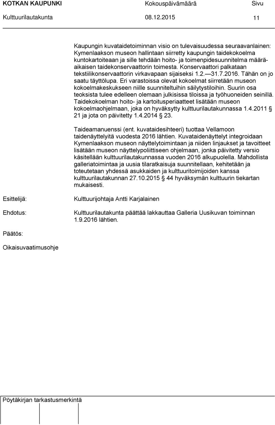 Eri varastoissa olevat kokoelmat siirretään museon kokoelmakeskukseen niille suunniteltuihin säilytystiloihin. Suurin osa teoksista tulee edelleen olemaan julkisissa tiloissa ja työhuoneiden seinillä.
