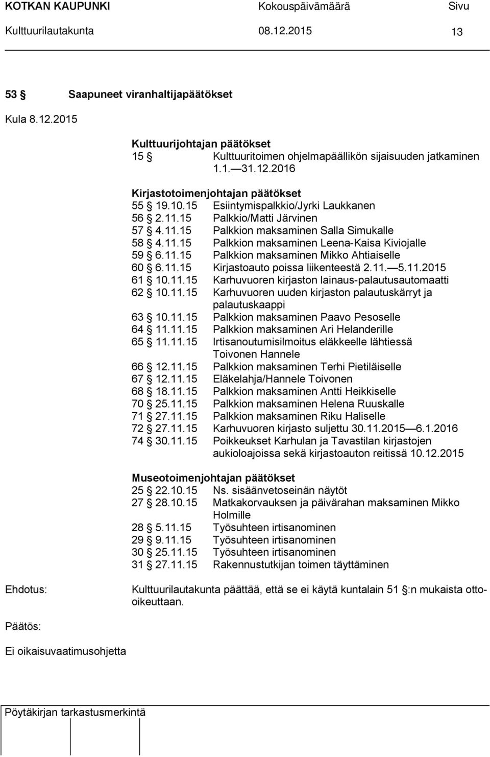 11.15 Kirjastoauto poissa liikenteestä 2.11. 5.11.2015 61 10.11.15 Karhuvuoren kirjaston lainaus-palautusautomaatti 62 10.11.15 Karhuvuoren uuden kirjaston palautuskärryt ja palautuskaappi 63 10.11.15 Palkkion maksaminen Paavo Pesoselle 64 11.