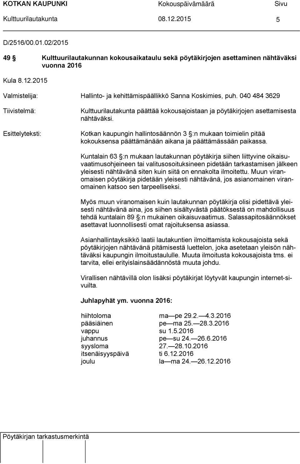 Kotkan kaupungin hallintosäännön 3 :n mukaan toimielin pitää kokouksensa päättämänään aikana ja päättämässään paikassa.