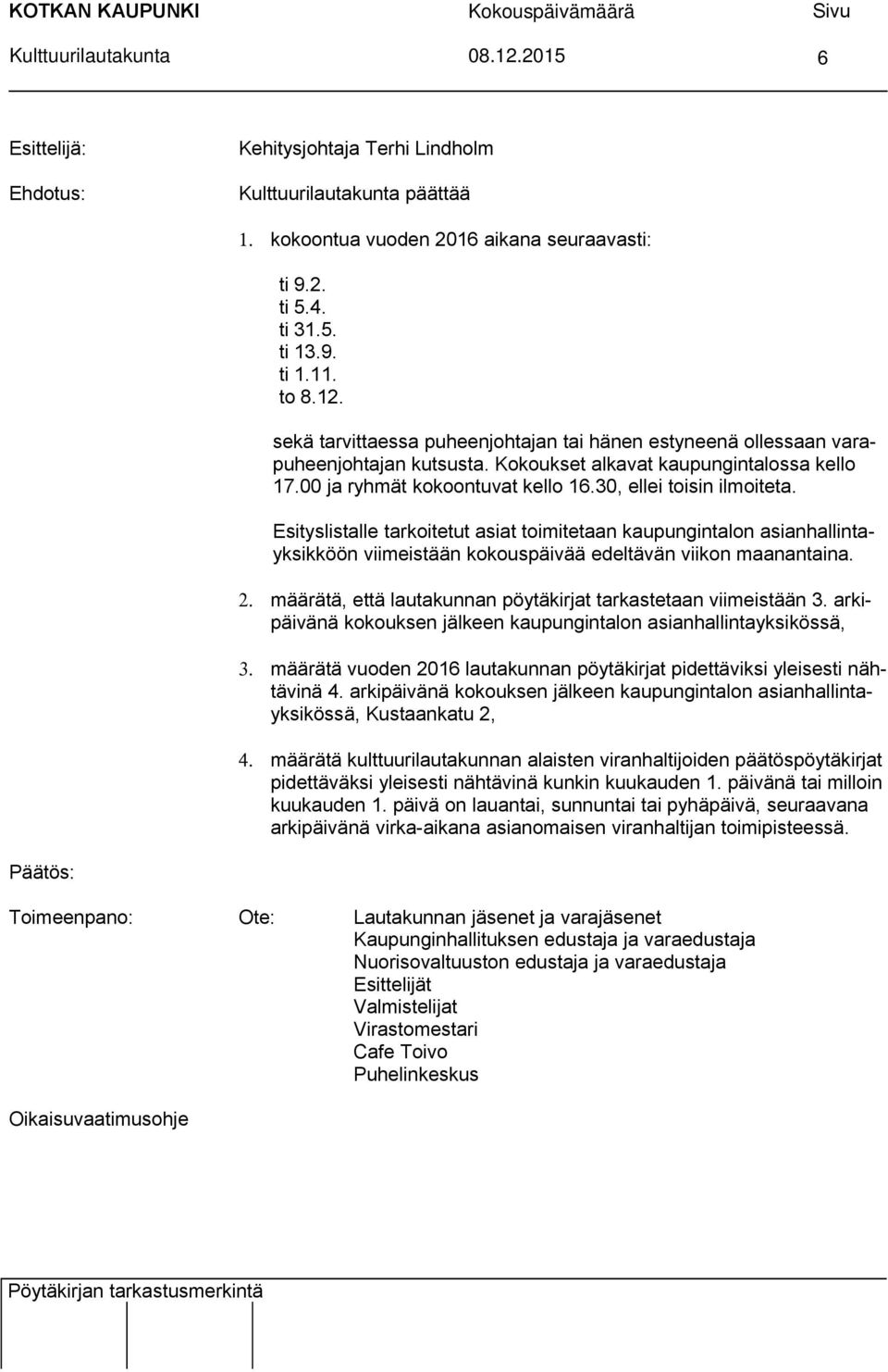 Esityslistalle tarkoitetut asiat toimitetaan kaupungintalon asianhallintayksikköön viimeistään kokouspäivää edeltävän viikon maanantaina. 2.