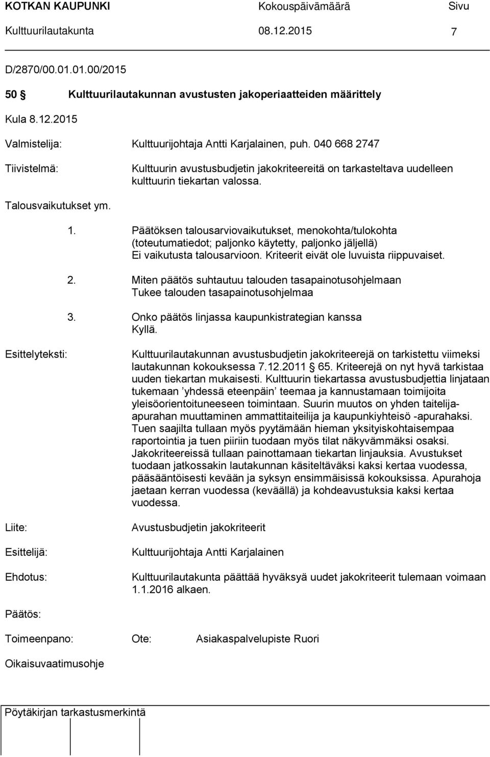 Päätöksen talousarviovaikutukset, menokohta/tulokohta (toteutumatiedot; paljonko käytetty, paljonko jäljellä) Ei vaikutusta talousarvioon. Kriteerit eivät ole luvuista riippuvaiset. 2.