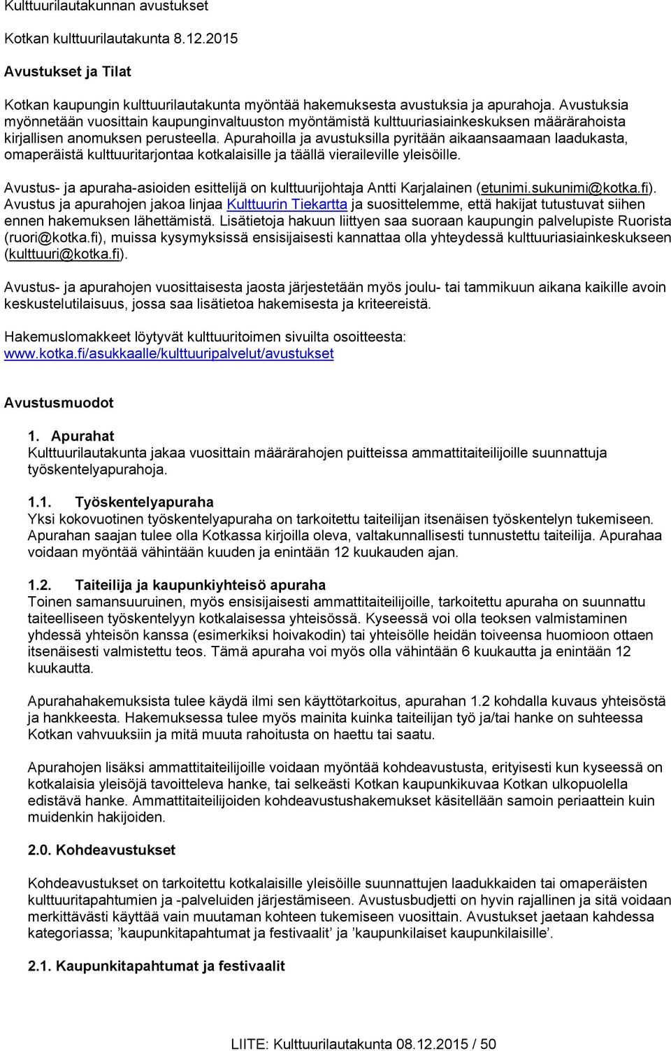 Apurahoilla ja avustuksilla pyritään aikaansaamaan laadukasta, omaperäistä kulttuuritarjontaa kotkalaisille ja täällä vieraileville yleisöille.