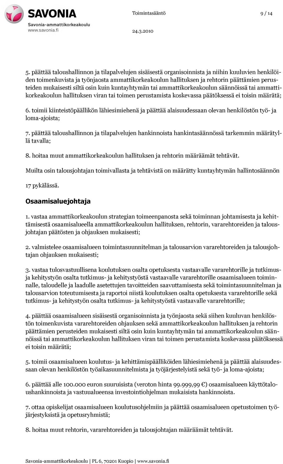 mukaisesti siltä osin kuin kuntayhtymän tai ammattikorkeakoulun säännöissä tai ammattikorkeakoulun hallituksen viran tai toimen perustamista koskevassa päätöksessä ei toisin määrätä; 6.