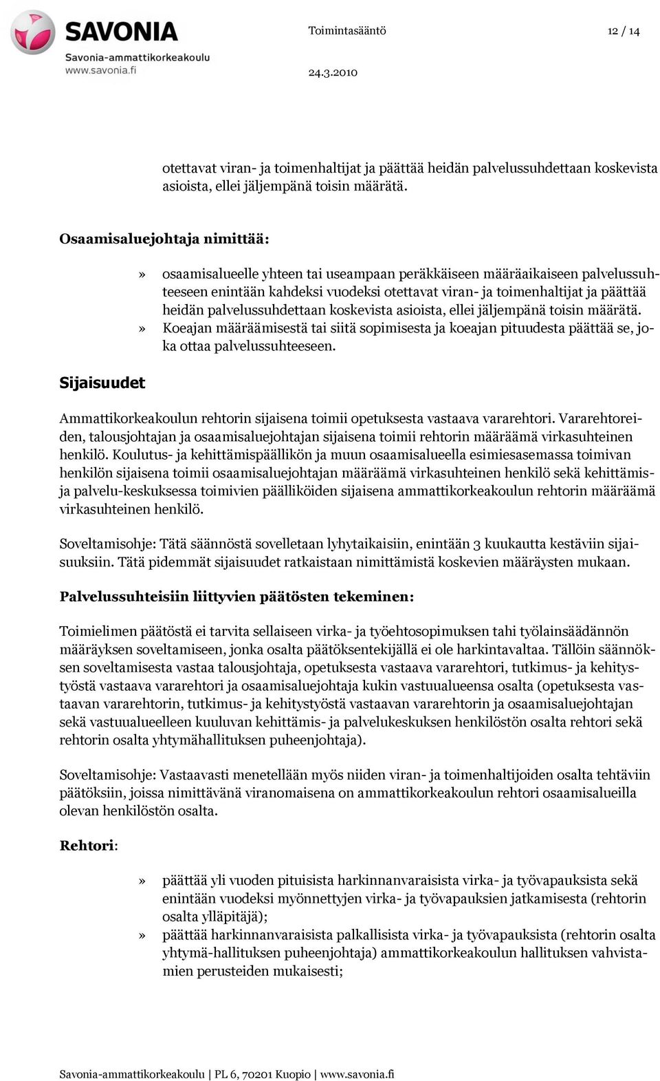 heidän palvelussuhdettaan koskevista asioista, ellei jäljempänä toisin määrätä.» Koeajan määräämisestä tai siitä sopimisesta ja koeajan pituudesta päättää se, joka ottaa palvelussuhteeseen.