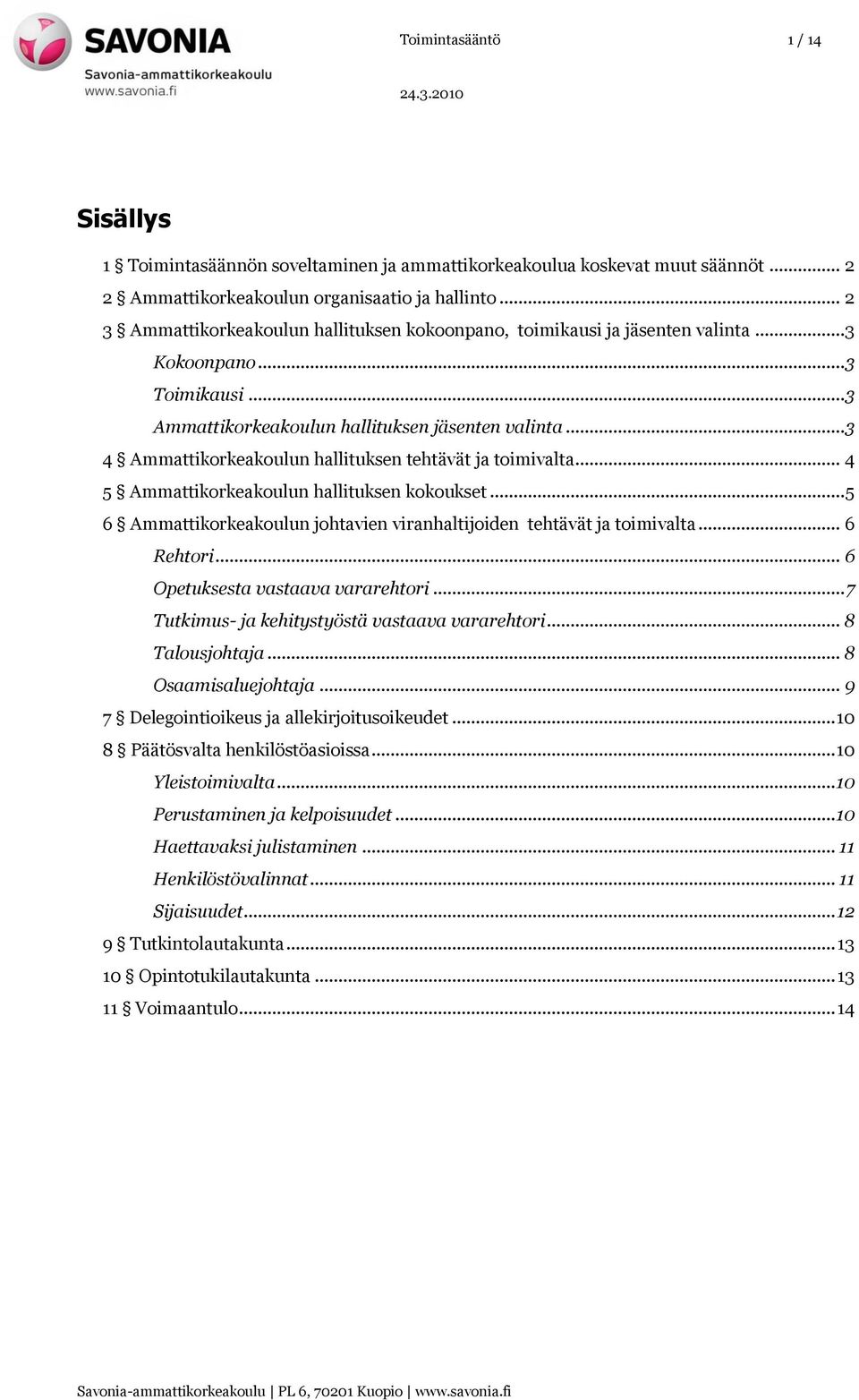 ..3 4 Ammattikorkeakoulun hallituksen tehtävät ja toimivalta... 4 5 Ammattikorkeakoulun hallituksen kokoukset... 5 6 Ammattikorkeakoulun johtavien viranhaltijoiden tehtävät ja toimivalta... 6 Rehtori.