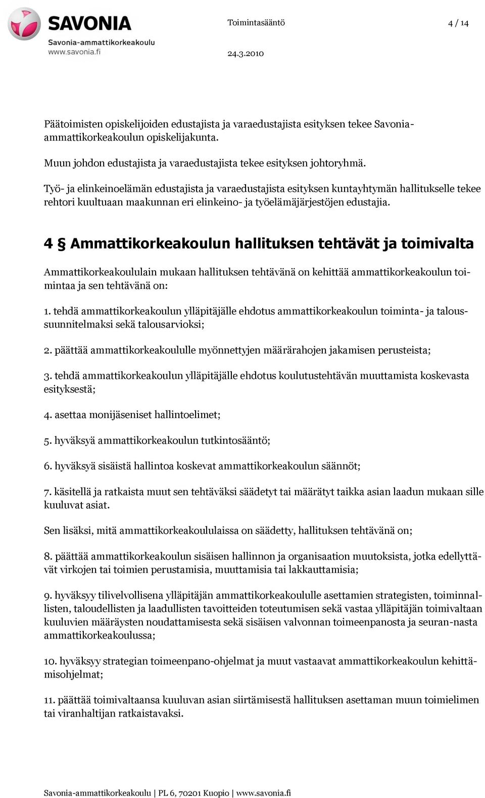 Työ- ja elinkeinoelämän edustajista ja varaedustajista esityksen kuntayhtymän hallitukselle tekee rehtori kuultuaan maakunnan eri elinkeino- ja työelämäjärjestöjen edustajia.