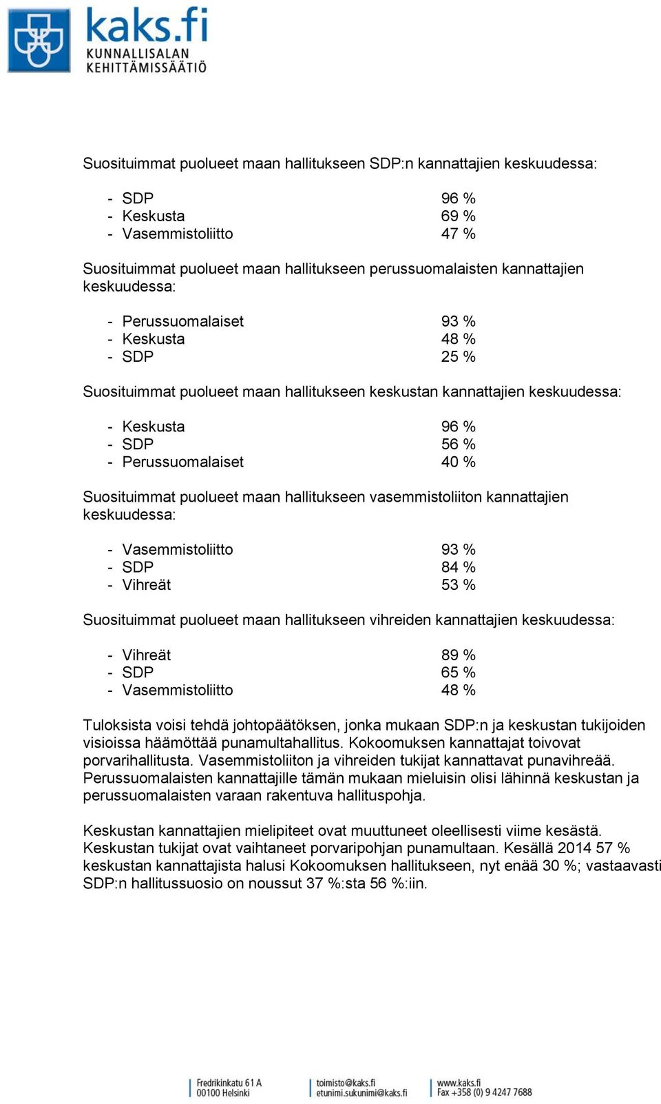 vasemmistoliiton kannattajien keskuudessa: - Vasemmistoliitto 93 % - 84 % - Vihreät 53 % Suosituimmat puolueet maan hallitukseen vihreiden kannattajien keskuudessa: - Vihreät 89 % - % -