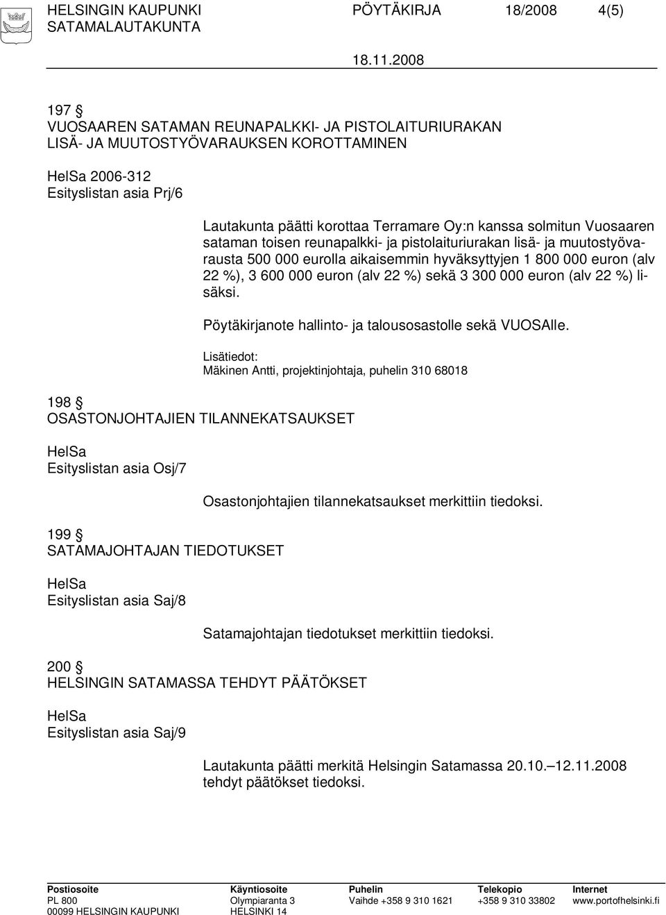 600 000 euron (alv 22 %) sekä 3 300 000 euron (alv 22 %) lisäksi. Pöytäkirjanote hallinto- ja talousosastolle sekä VUOSAlle.