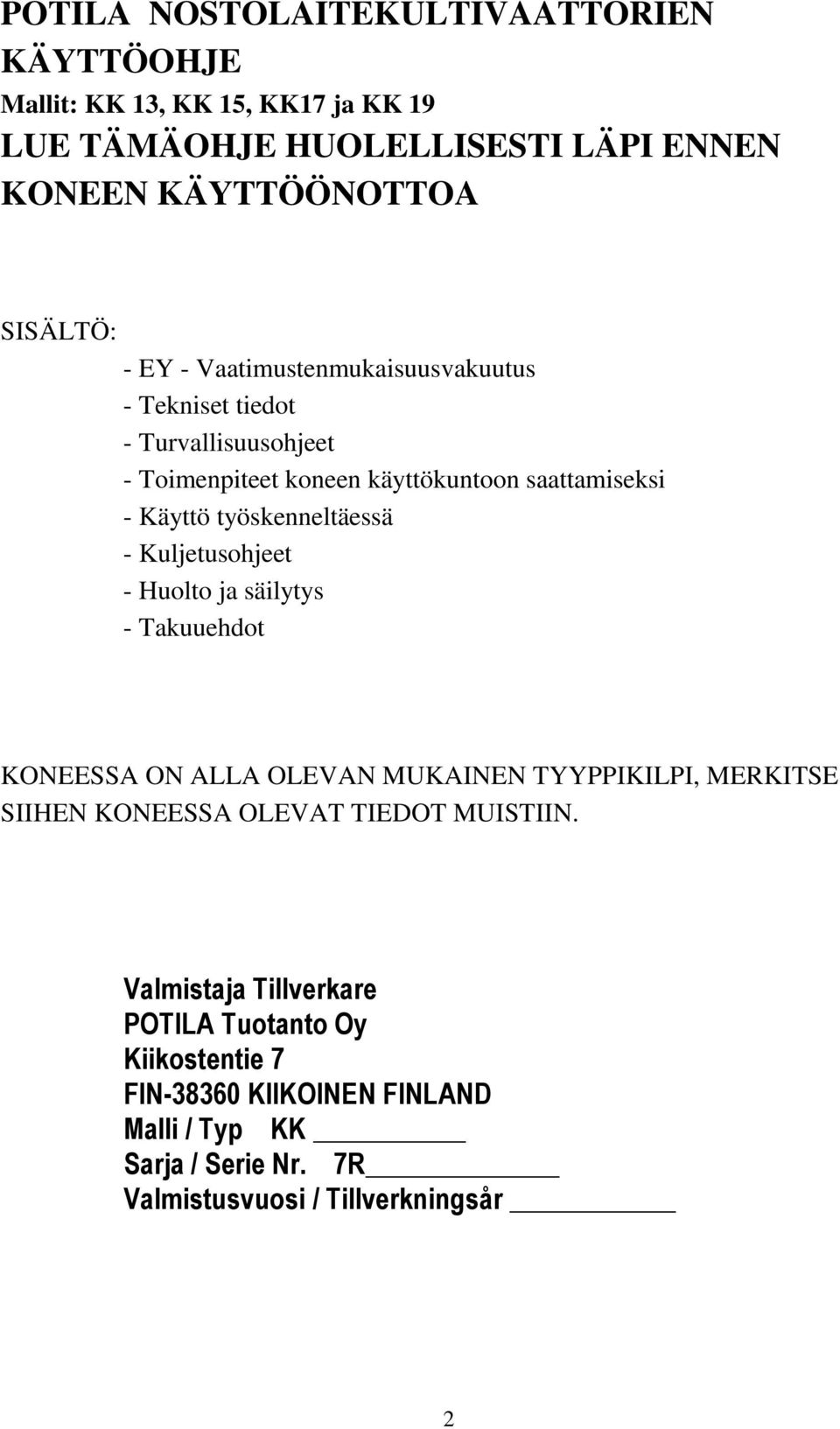 työskenneltäessä - Kuljetusohjeet - Huolto ja säilytys - Takuuehdot KONEESSA ON ALLA OLEVAN MUKAINEN TYYPPIKILPI, MERKITSE SIIHEN KONEESSA OLEVAT