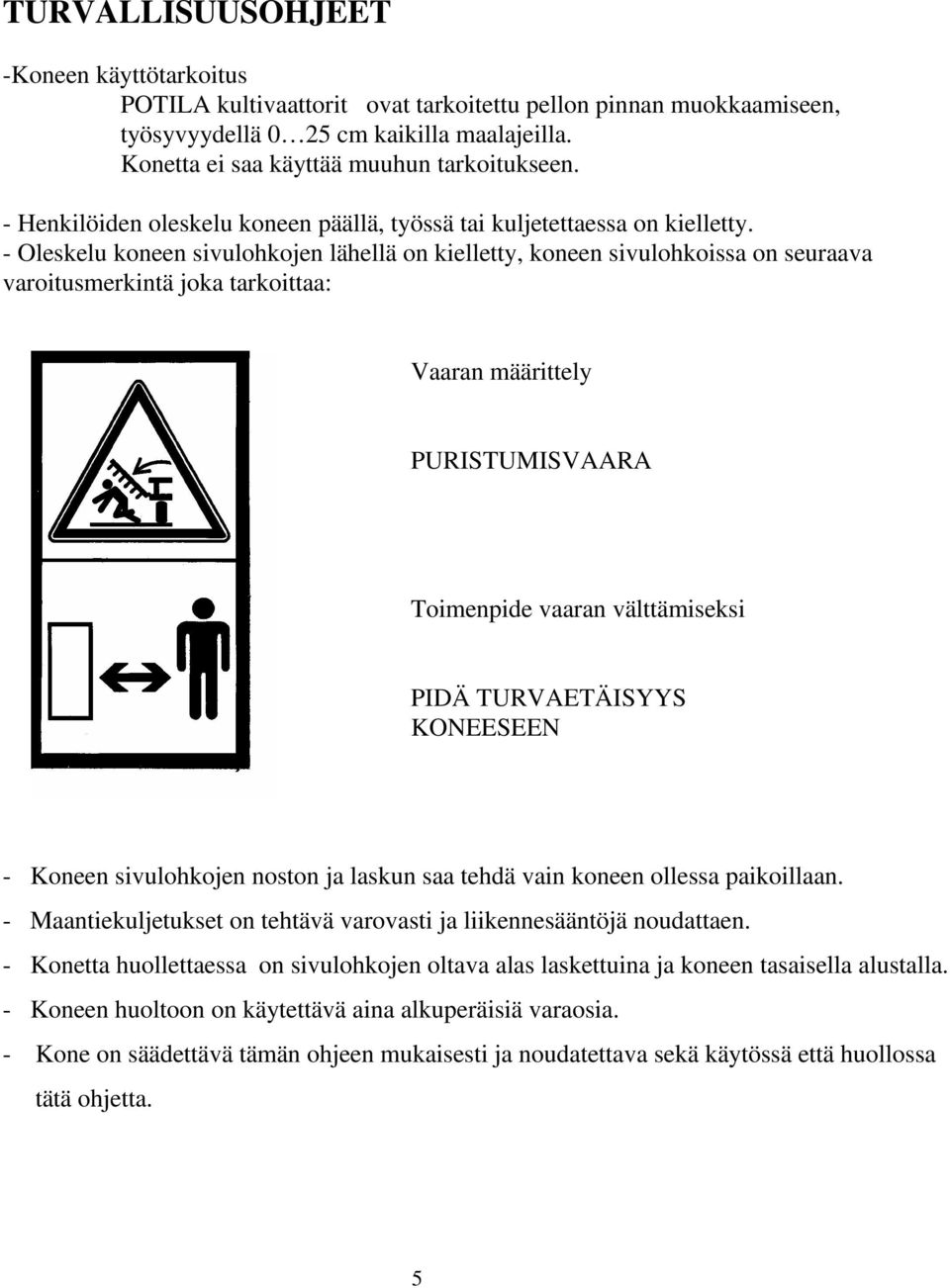 - Oleskelu koneen sivulohkojen lähellä on kielletty, koneen sivulohkoissa on seuraava varoitusmerkintä joka tarkoittaa: Vaaran määrittely PURISTUMISVAARA Toimenpide vaaran välttämiseksi PIDÄ