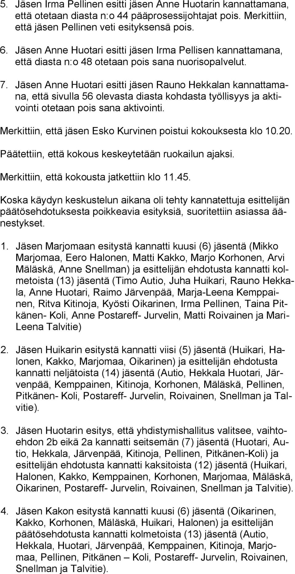 Jäsen Anne Huotari esitti jäsen Rauno Hekkalan kannattamana, että sivulla 56 olevasta diasta kohdasta työllisyys ja aktivointi otetaan pois sana aktivointi.