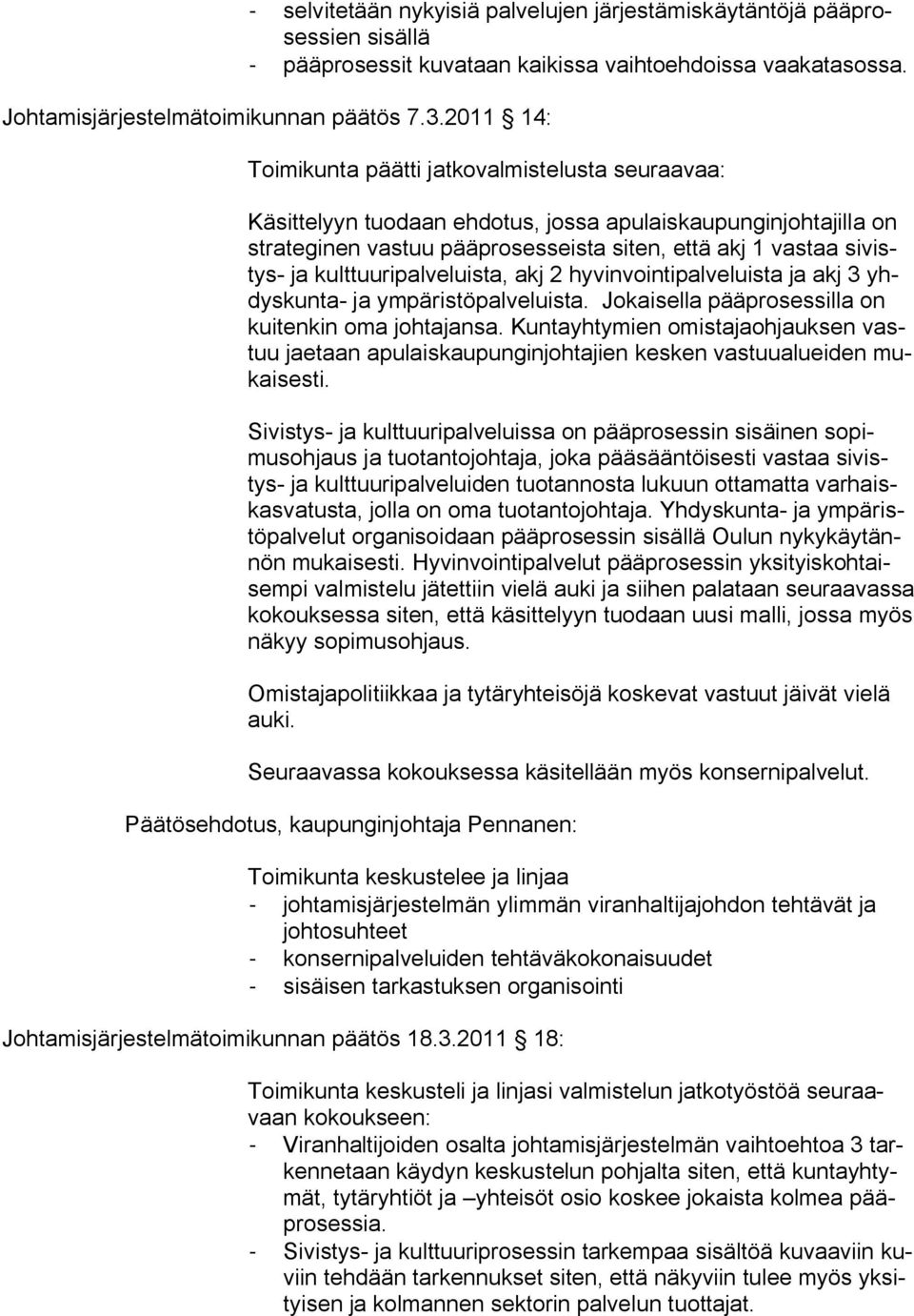 kulttuuripalveluista, akj 2 hyvinvointipalveluista ja akj 3 yhdyskunta- ja ympäristöpalveluista. Jokaisella pääprosessilla on kuitenkin oma johtajansa.