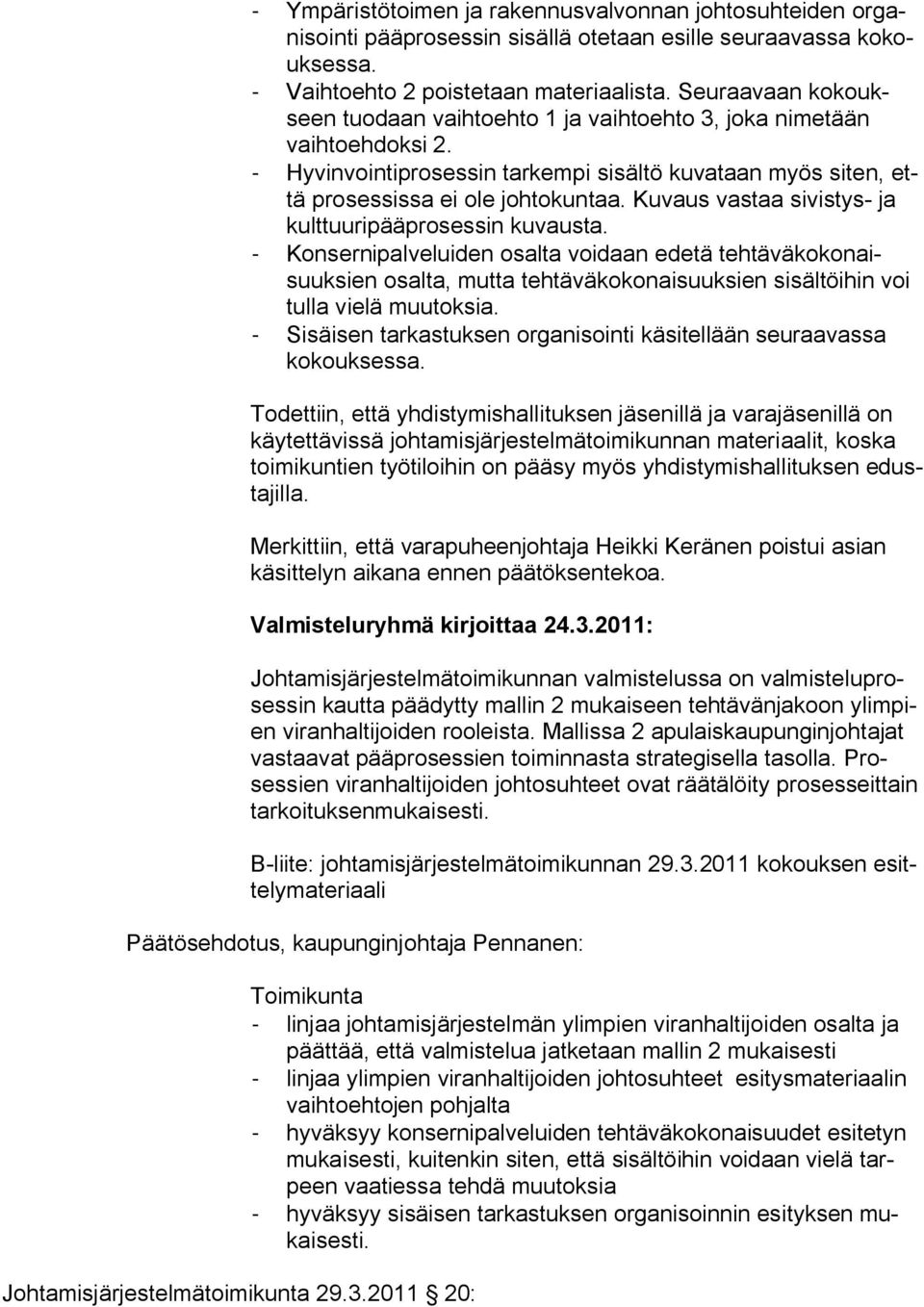 Kuvaus vastaa sivistys- ja kulttuuripääprosessin kuvausta. - Konsernipalveluiden osalta voidaan edetä tehtäväkokonaisuuksien osalta, mutta tehtäväkokonaisuuksien sisältöihin voi tulla vielä muutoksia.