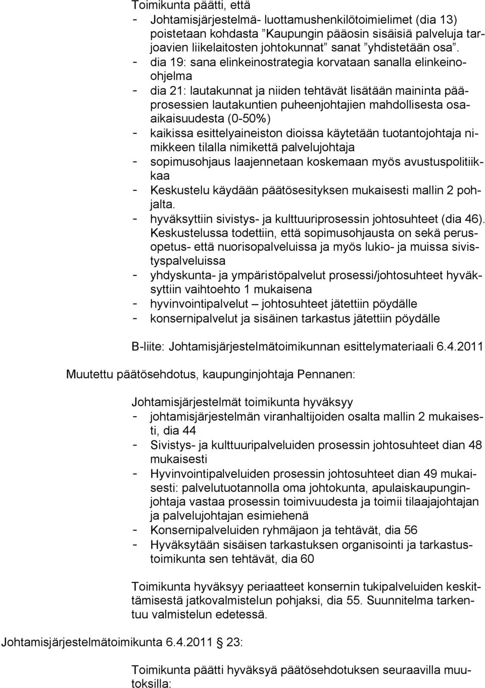 osaaikaisuudesta (0-50%) - kaikissa esittelyaineiston dioissa käytetään tuotantojohtaja nimikkeen tilalla nimikettä palvelujohtaja - sopimusohjaus laajennetaan koskemaan myös avustuspolitiikkaa -