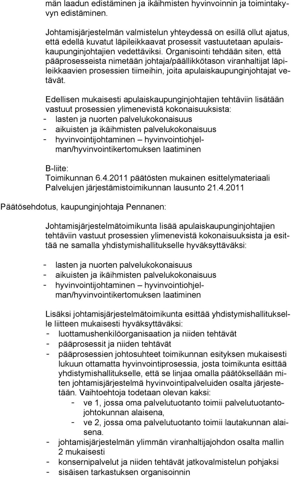 Organisointi tehdään siten, että pääprosesseista nimetään johtaja/päällikkötason viranhaltijat läpileikkaavien prosessien tiimeihin, joita apulaiskaupunginjohtajat vetävät.