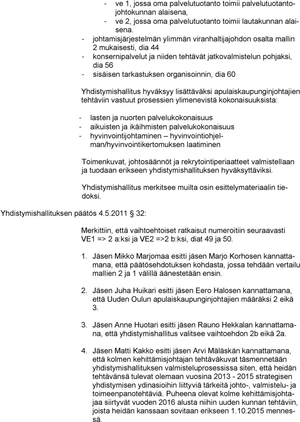 60 Yhdistymishallitus hyväksyy lisättäväksi apulaiskaupunginjohtajien tehtäviin vastuut prosessien ylimenevistä kokonaisuuksista: - lasten ja nuorten palvelukokonaisuus - aikuisten ja ikäihmisten