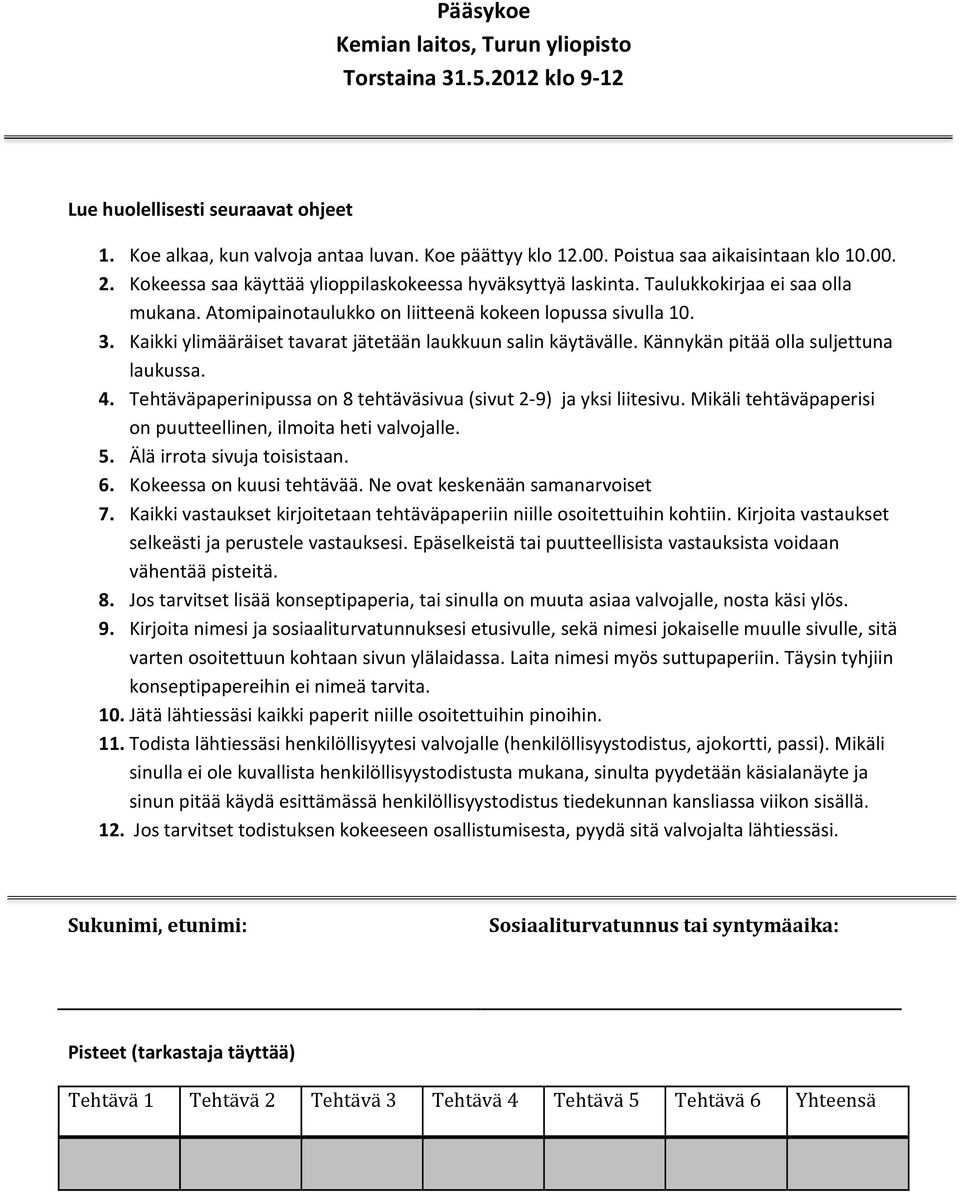 Kaikki ylimääräiset tavarat jätetään laukkuun salin käytävälle. Kännykän pitää olla suljettuna laukussa. 4. Tehtäväpaperinipussa on 8 tehtäväsivua (sivut 2-9) ja yksi liitesivu.