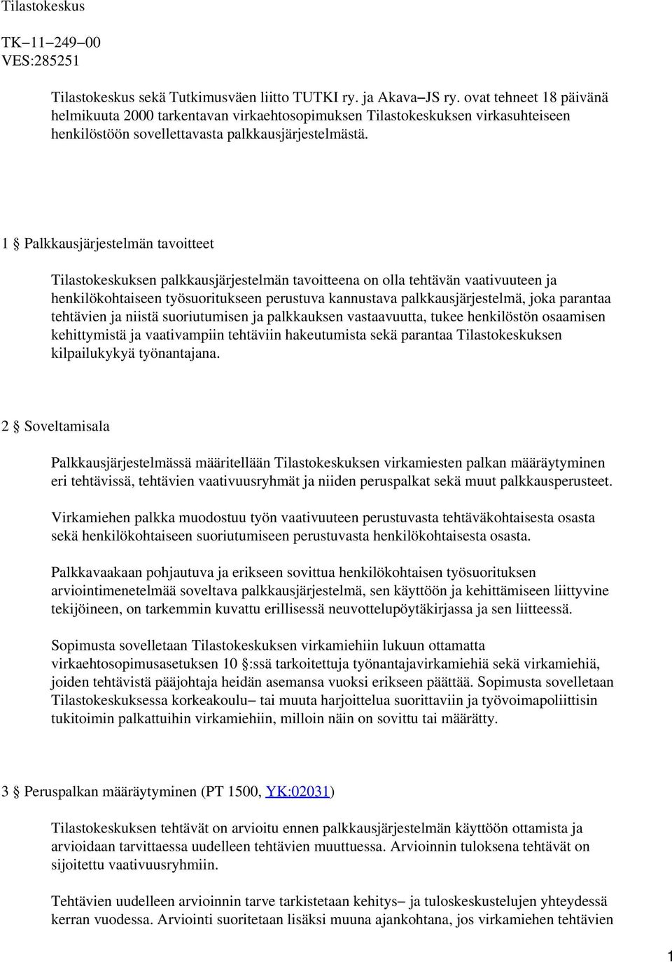 1 Palkkausjärjestelmän tavoitteet Tilastokeskuksen palkkausjärjestelmän tavoitteena on olla tehtävän vaativuuteen ja henkilökohtaiseen työsuoritukseen perustuva kannustava palkkausjärjestelmä, joka