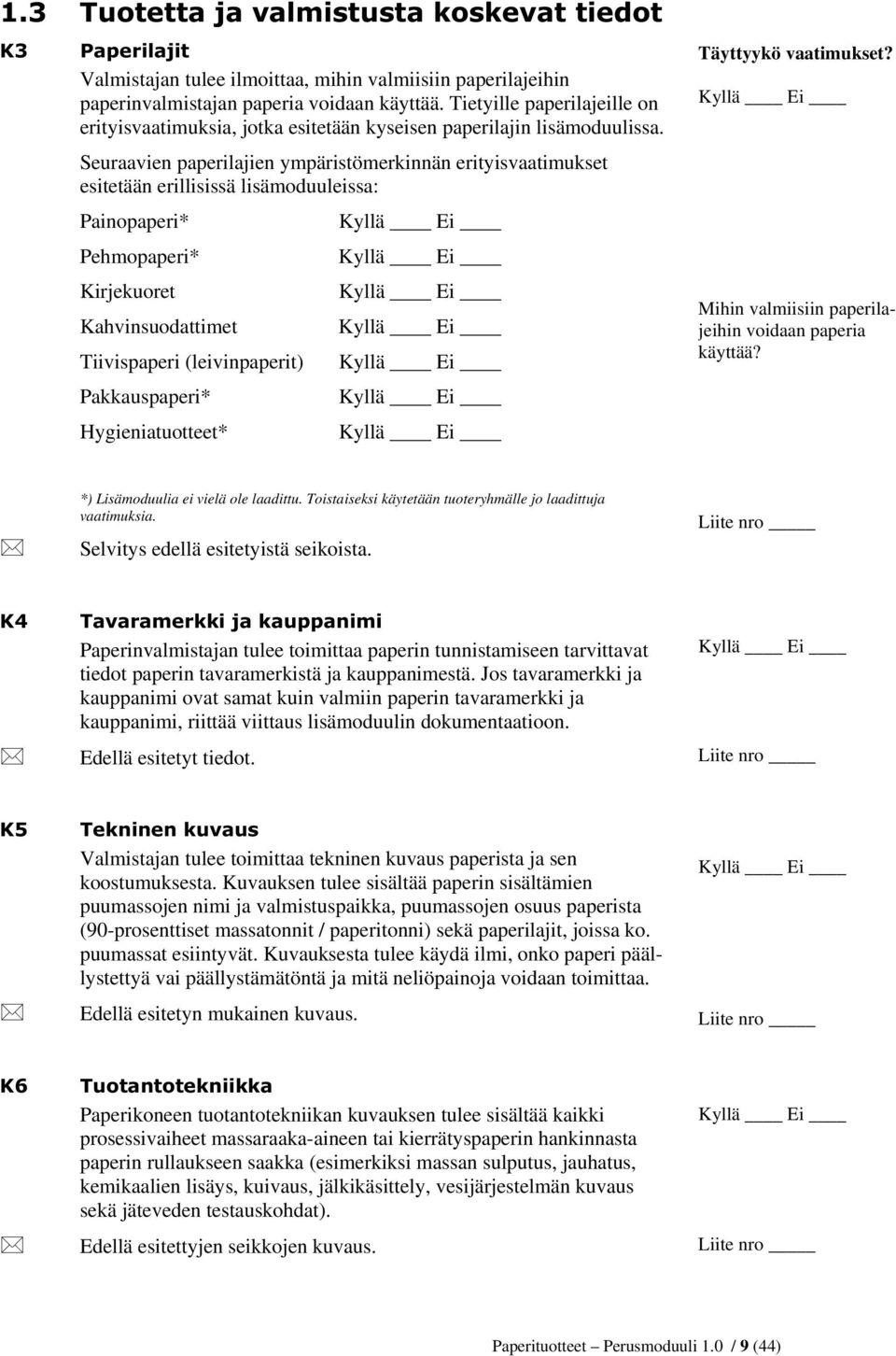 Seuraavien paperilajien ympäristömerkinnän erityisvaatimukset esitetään erillisissä lisämoduuleissa: Painopaperi* Pehmopaperi* Kirjekuoret Kahvinsuodattimet Tiivispaperi (leivinpaperit)