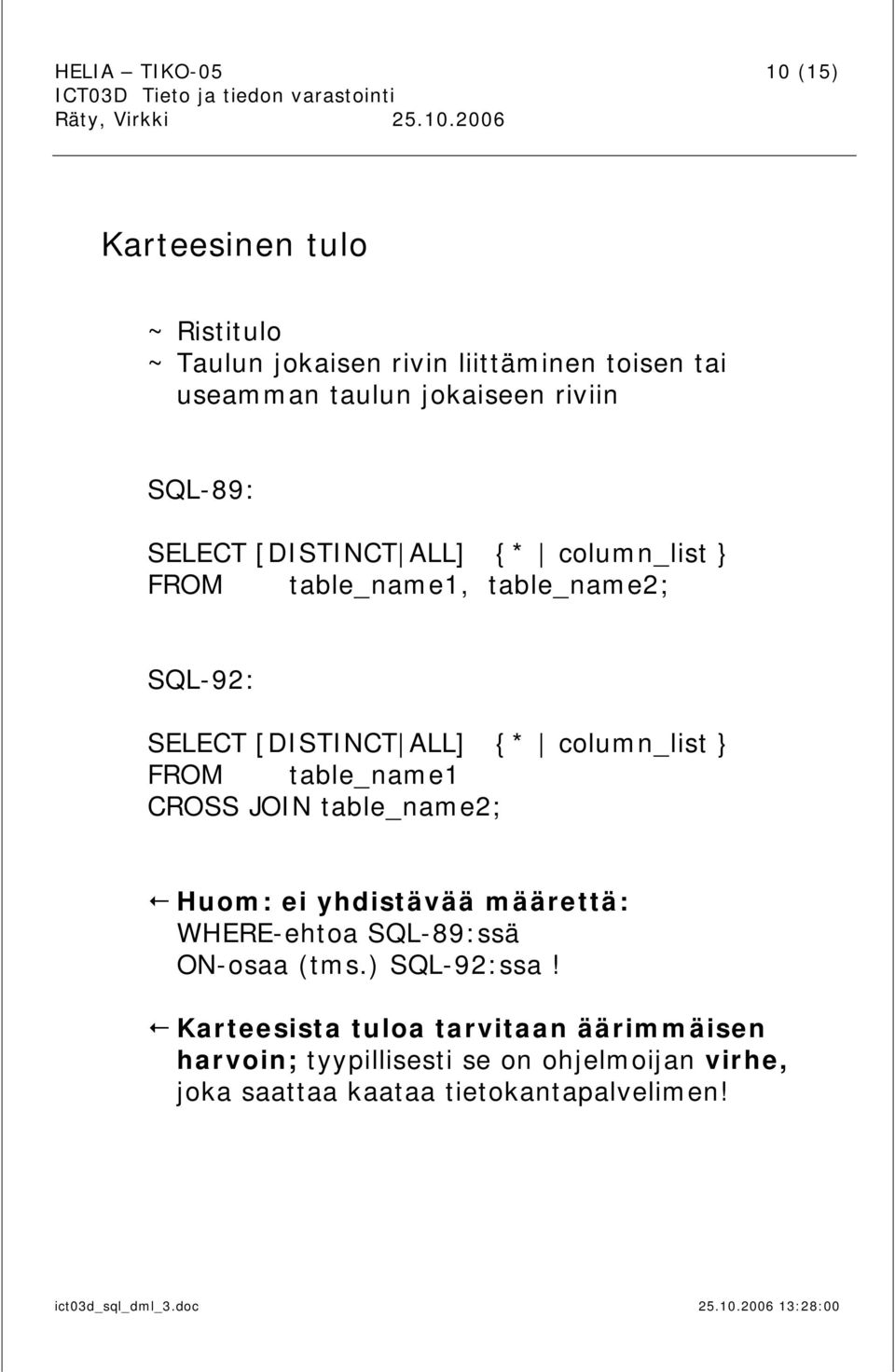 column_list } FROM table_name1 CROSS JOIN table_name2; Huom: ei yhdistävää määrettä: WHERE-ehtoa SQL-89:ssä ON-osaa (tms.