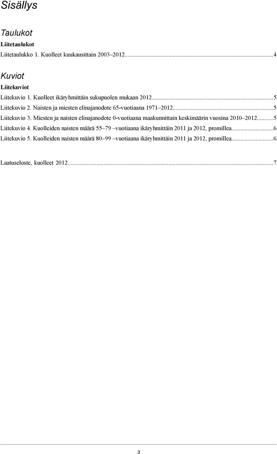 Miesten ja naisten elinajanodote 0-vuotiaana maakunnittain keskimäärin vuosina 2010 2012...5 Liitekuvio 4.