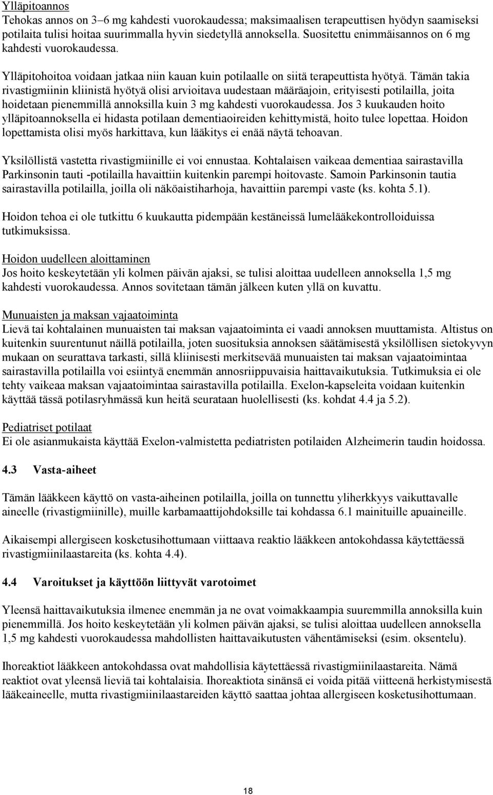 Tämän takia rivastigmiinin kliinistä hyötyä olisi arvioitava uudestaan määräajoin, erityisesti potilailla, joita hoidetaan pienemmillä annoksilla kuin 3 mg kahdesti vuorokaudessa.