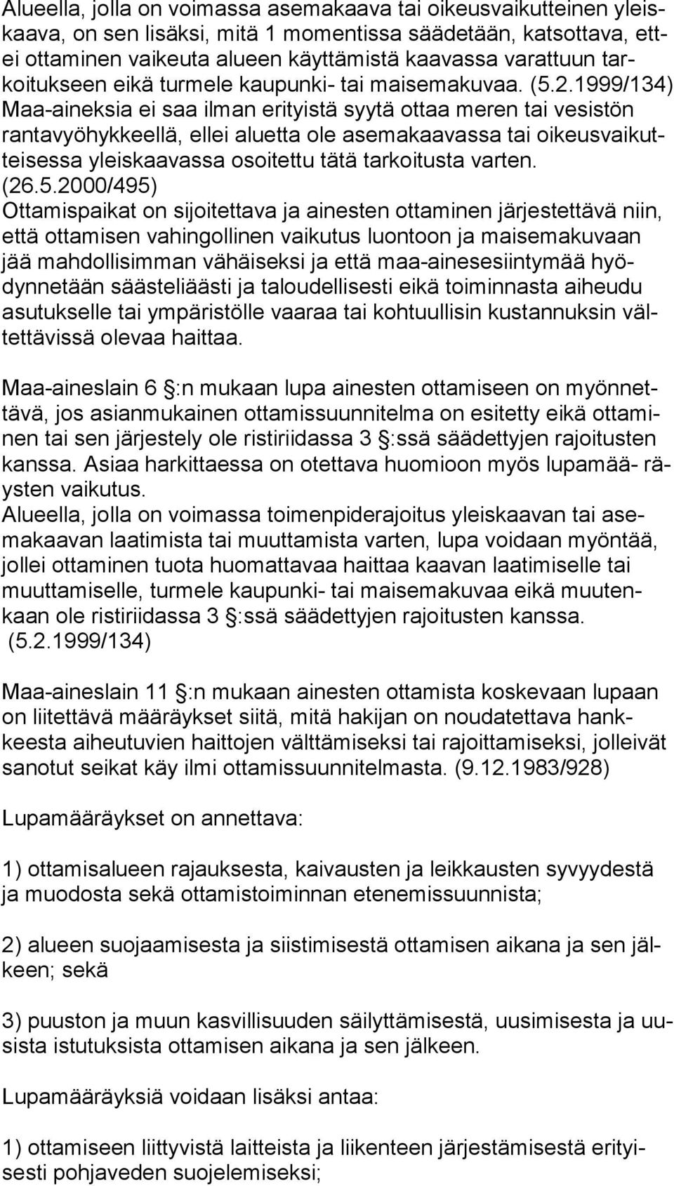 1999/134) Maa-aineksia ei saa ilman erityistä syytä ottaa meren tai vesistön ran ta vyö hyk keel lä, ellei aluetta ole asemakaavassa tai oikeusvaikuttei ses sa yleiskaavassa osoitettu tätä