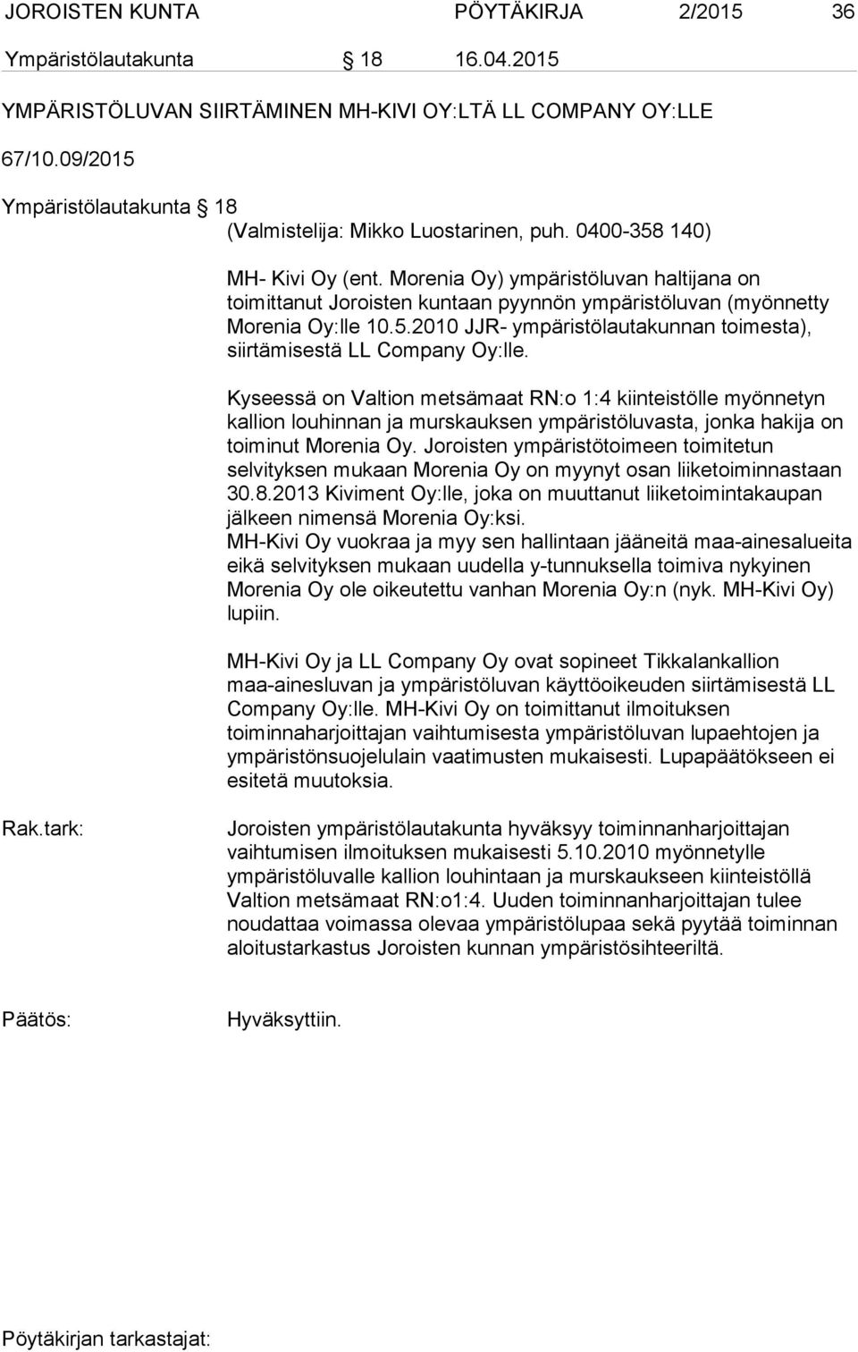 Morenia Oy) ympäristöluvan haltijana on toimittanut Joroisten kuntaan pyynnön ympäristöluvan (myönnetty Morenia Oy:lle 10.5.2010 JJR- ympäristölautakunnan toimesta), siirtämisestä LL Company Oy:lle.