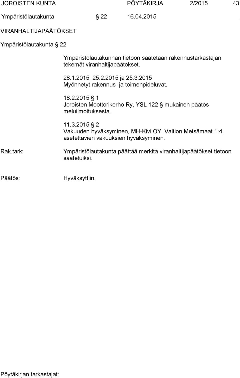 2.2015 ja 25.3.2015 Myönnetyt rakennus- ja toimenpideluvat. 18.2.2015 1 Joroisten Moottorikerho Ry, YSL 122 mukainen päätös meluilmoituksesta. 11.