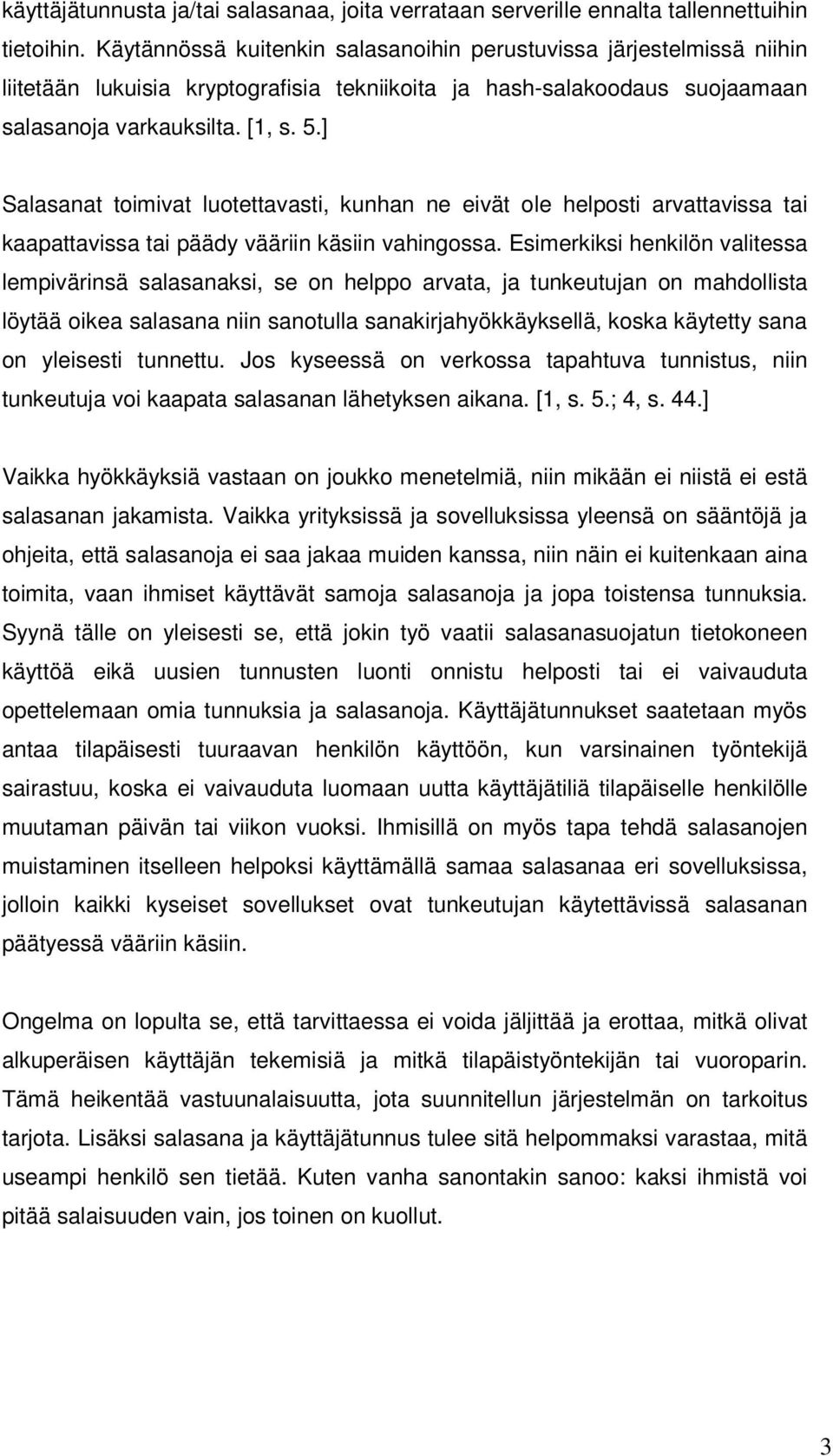 ] Salasanat toimivat luotettavasti, kunhan ne eivät ole helposti arvattavissa tai kaapattavissa tai päädy vääriin käsiin vahingossa.