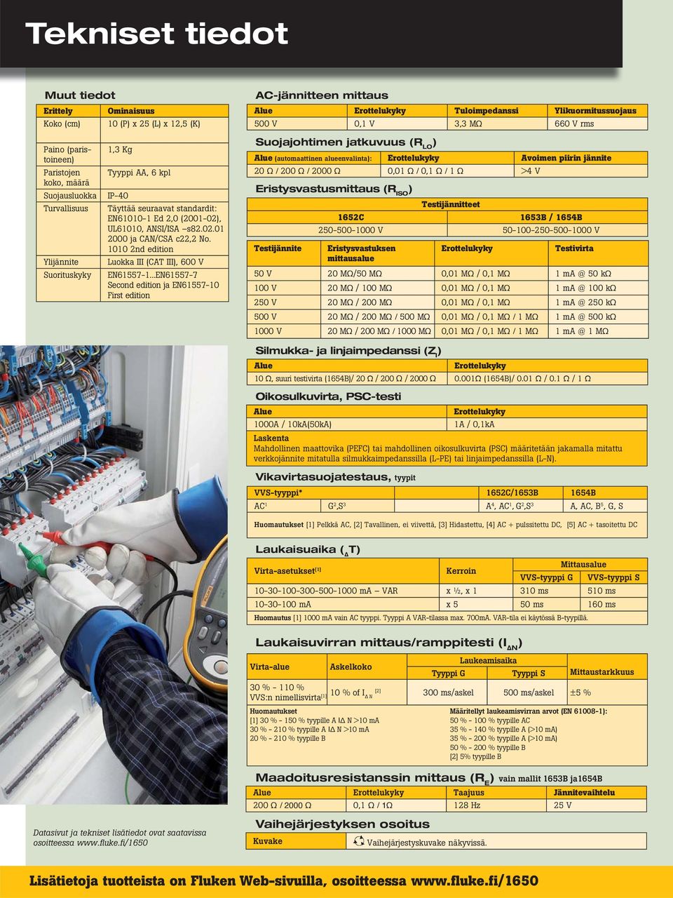 ..EN61557-7 Second edition ja EN61557-10 First edition AC-jännitteen mittaus Alue Erottelukyky Tuloimpedanssi Ylikuormitussuojaus 500 V 0,1 V 3,3 MΩ 660 V rms Suojajohtimen jatkuvuus (R LO Alue
