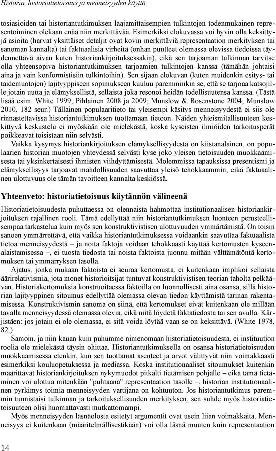 puutteet olemassa olevissa tiedoissa täydennettävä aivan kuten historiankirjoituksessakin), eikä sen tarjoaman tulkinnan tarvitse olla yhteensopiva historiantutkimuksen tarjoamien tulkintojen kanssa