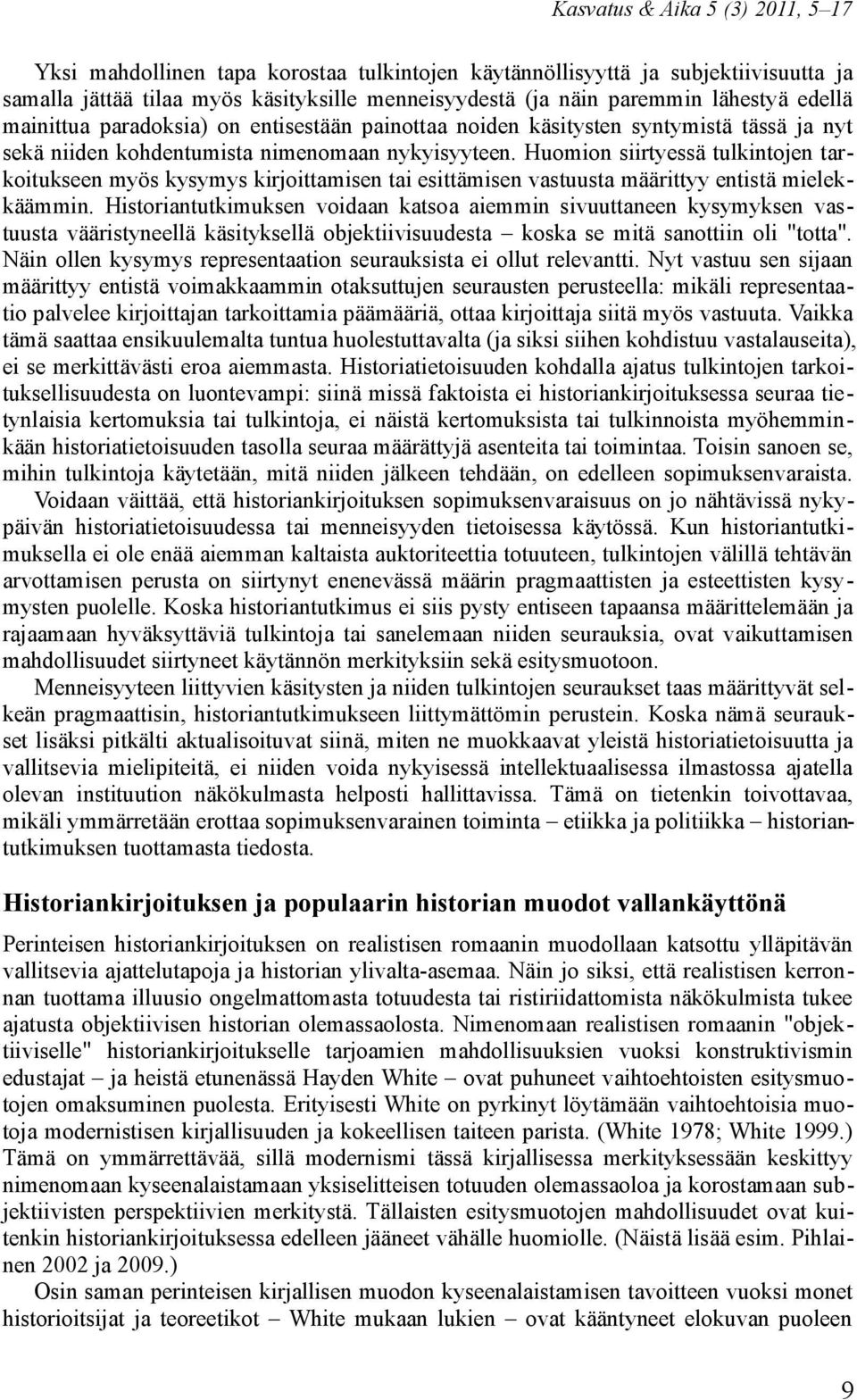 Huomion siirtyessä tulkintojen tarkoitukseen myös kysymys kirjoittamisen tai esittämisen vastuusta määrittyy entistä mielekkäämmin.