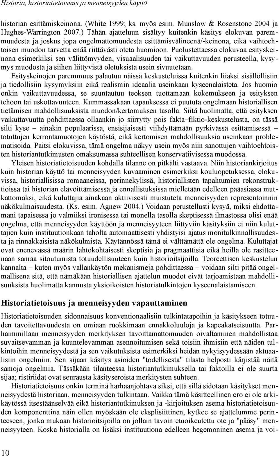 Puolustettaessa elokuvaa esityskeinona esimerkiksi sen välittömyyden, visuaalisuuden tai vaikuttavuuden perusteella, kysymys muodosta ja siihen liittyvistä oletuksista usein sivuutetaan.